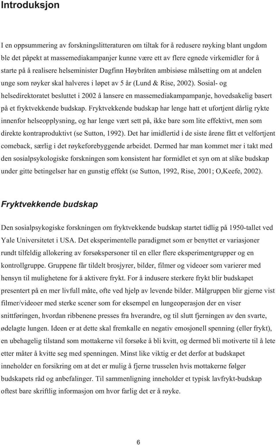 Sosial- og helsedirektoratet besluttet i 2002 å lansere en massemediakampampanje, hovedsakelig basert på et fryktvekkende budskap.