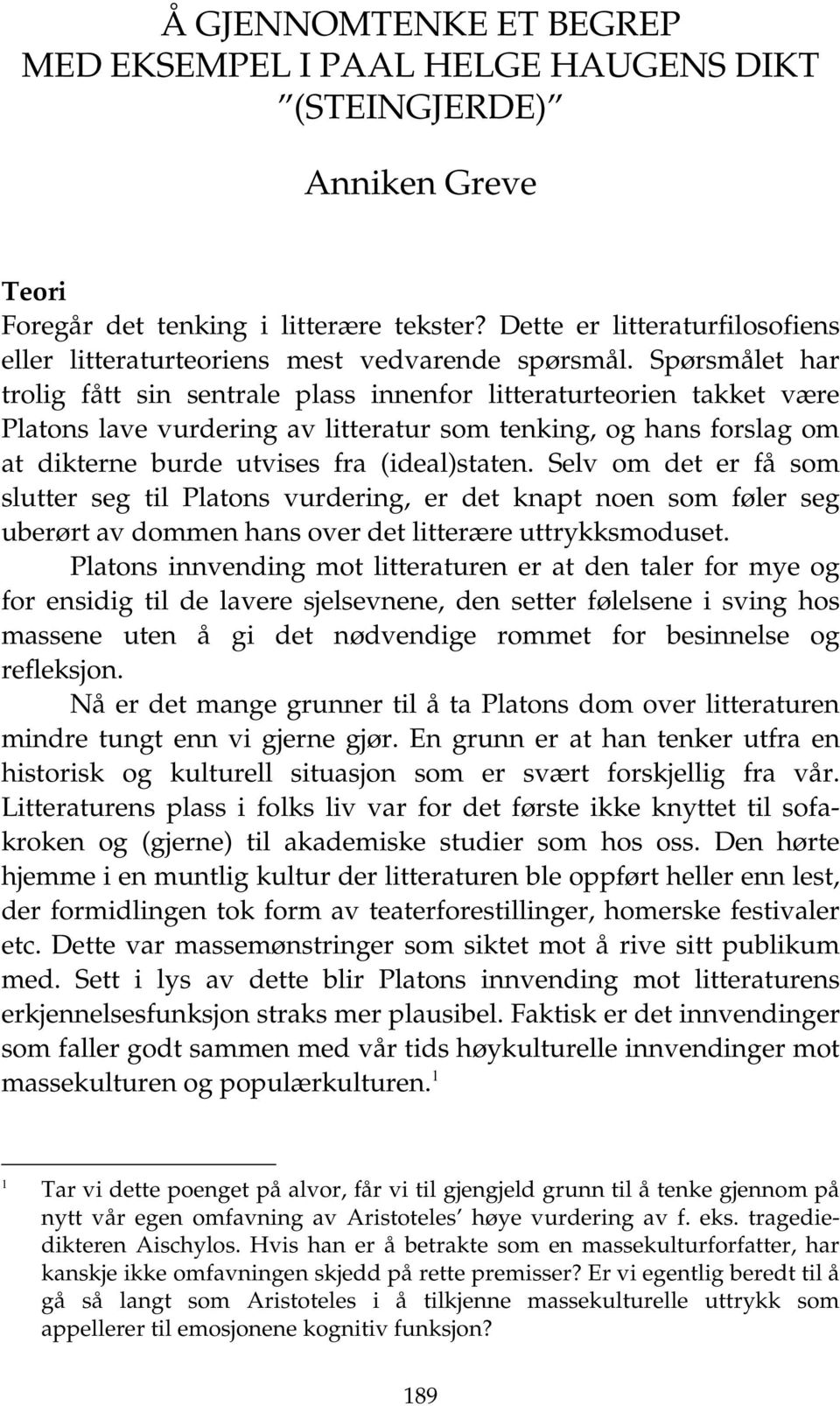 Spørsmålet har trolig fått sin sentrale plass innenfor litteraturteorien takket være Platons lave vurdering av litteratur som tenking, og hans forslag om at dikterne burde utvises fra (ideal)staten.