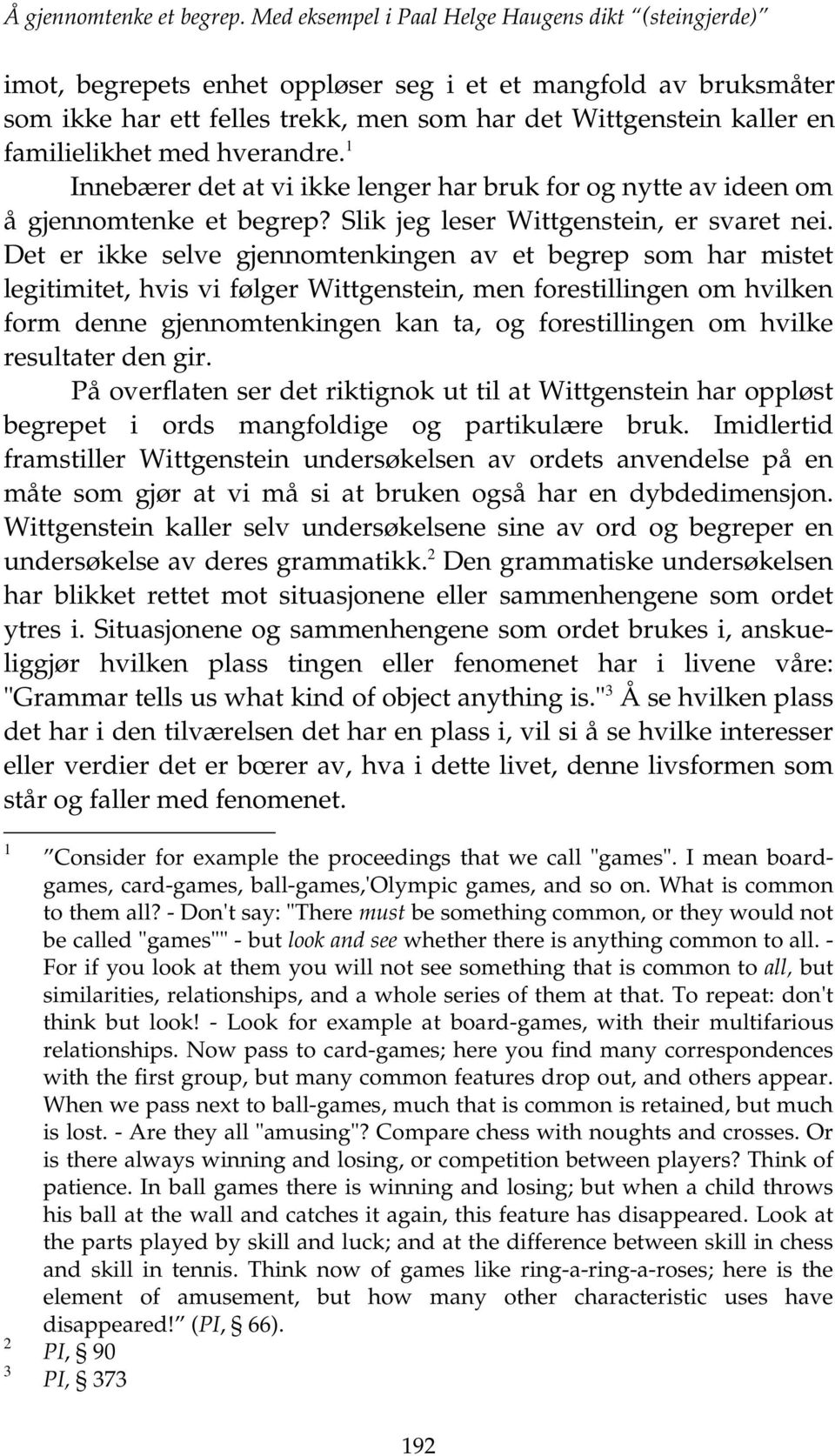 familielikhet med hverandre. 1 Innebærer det at vi ikke lenger har bruk for og nytte av ideen om å gjennomtenke et begrep? Slik jeg leser Wittgenstein, er svaret nei.