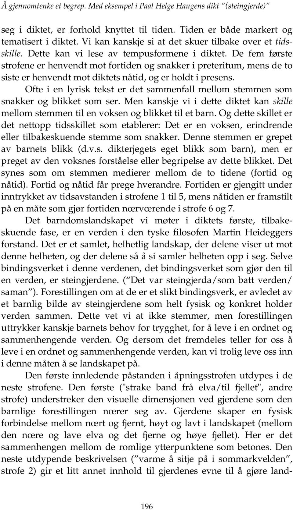 De fem første strofene er henvendt mot fortiden og snakker i preteritum, mens de to siste er henvendt mot diktets nåtid, og er holdt i presens.