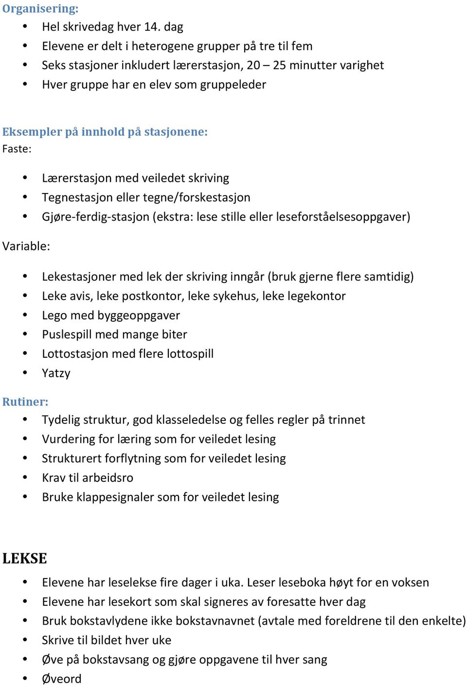 Faste: Lærerstasjon med veiledet skriving Tegnestasjon eller tegne/forskestasjon Gjøre- ferdig- stasjon (ekstra: lese stille eller leseforståelsesoppgaver) Variable: Lekestasjoner med lek der