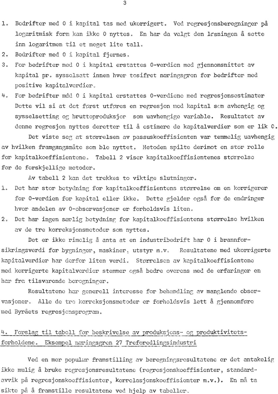 3 0 For bedrifter med 0 i kapital erstattes 0-verdien med gjennomsnittet av kapital pr sysselsatt innen hver tosifret naringsgren for bedrifter med positive kapitalverdier L, For bedrifter mdd 0 i