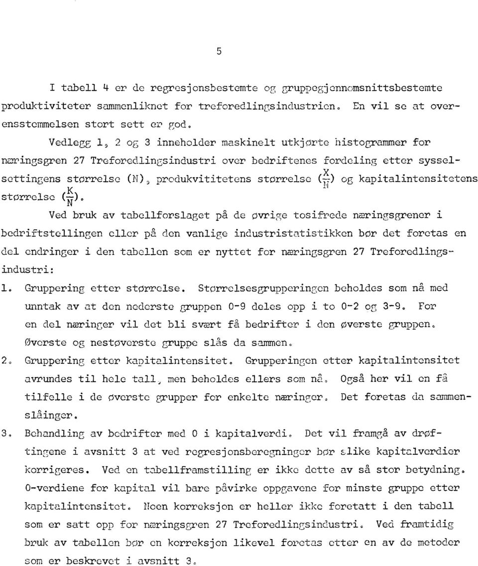 og kapitalintensitetens K størrelse,, Ved bruk av tabellforslaget på de øvrige tosifrede næringsgrener i bedriftstellingen eller på den vanlige industristatistikken bør det foretas en del endringer i