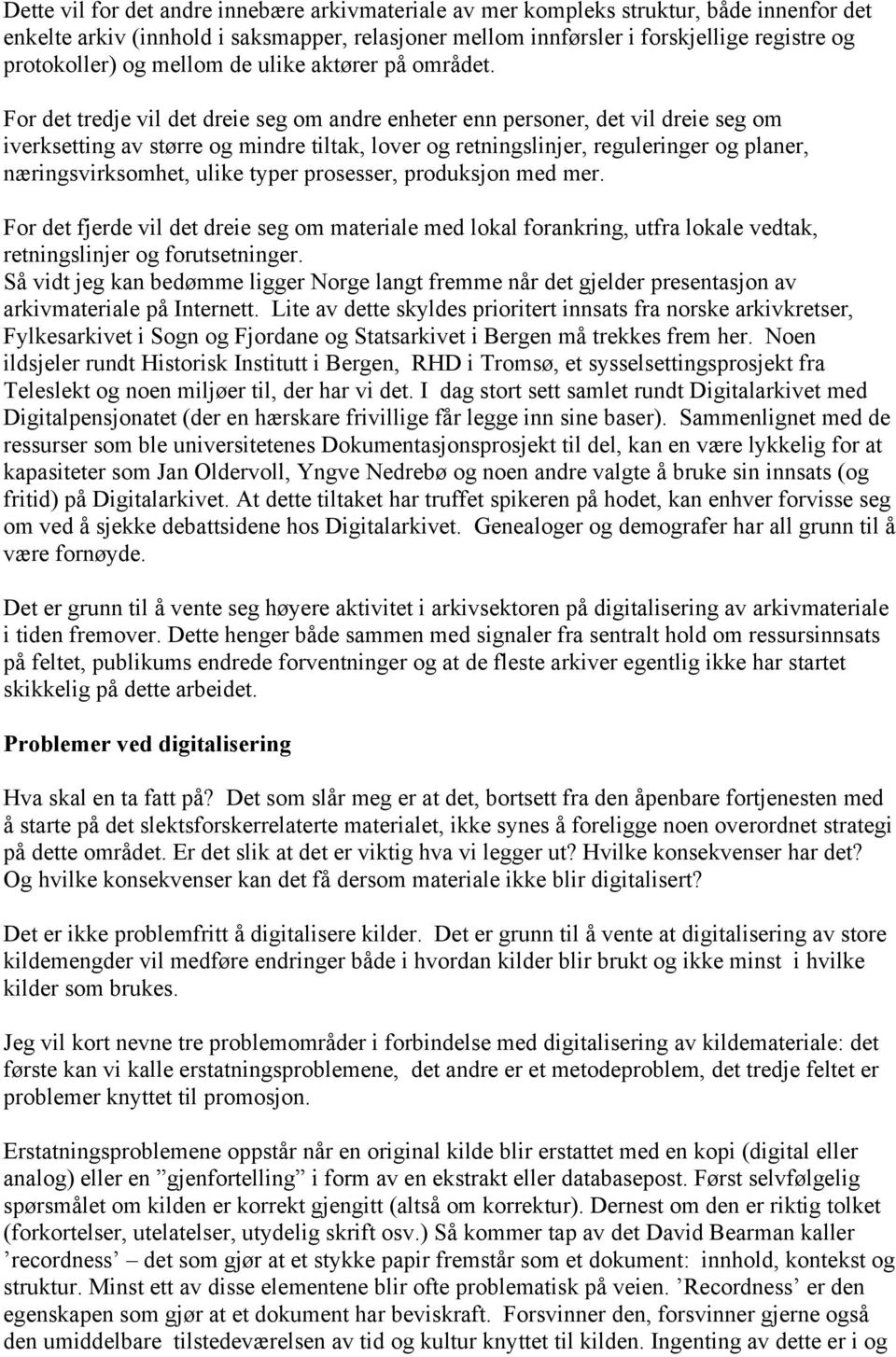 For det tredje vil det dreie seg om andre enheter enn personer, det vil dreie seg om iverksetting av større og mindre tiltak, lover og retningslinjer, reguleringer og planer, næringsvirksomhet, ulike