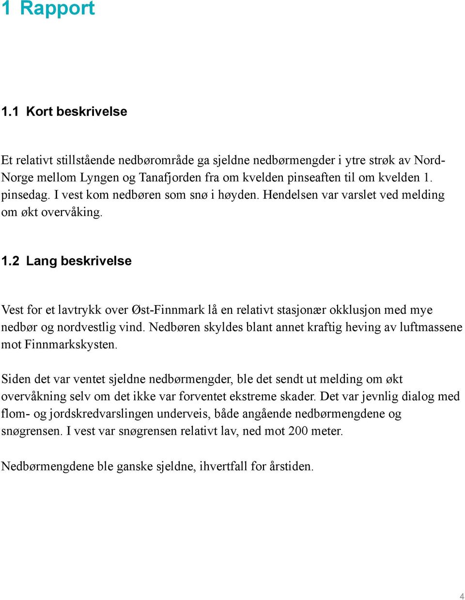 2 Lang beskrivelse Vest for et lavtrykk over Øst-Finnmark lå en relativt stasjonær okklusjon med mye nedbør og nordvestlig vind.