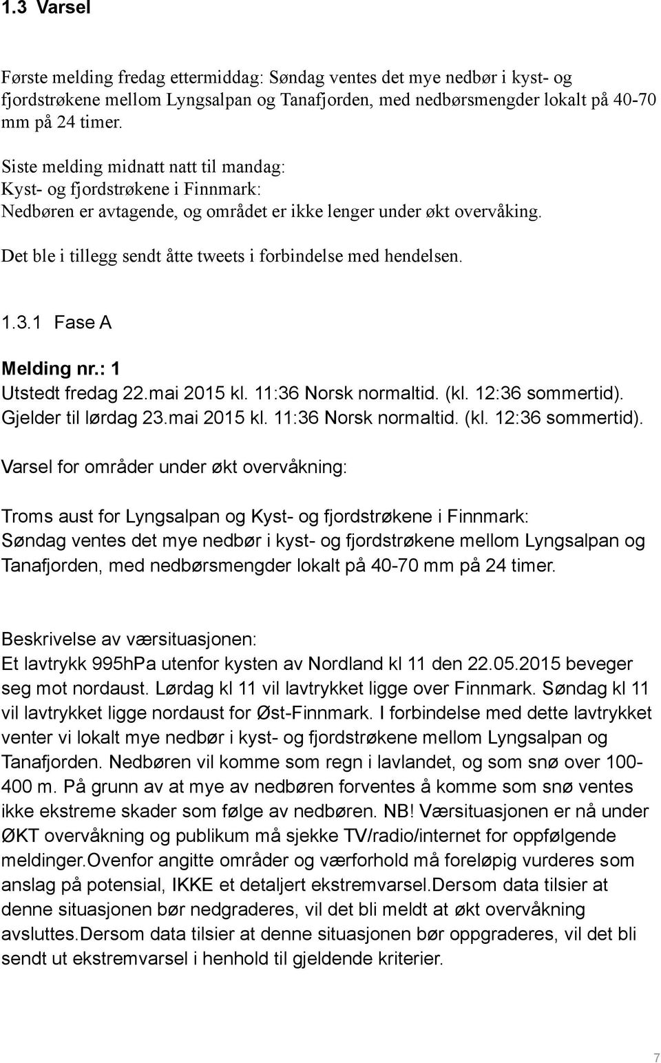 Det ble i tillegg sendt åtte tweets i forbindelse med hendelsen. 1.3.1 Fase A Melding nr.: 1 Utstedt fredag 22.mai 2015 kl. 11:36 Norsk normaltid. (kl. 12:36 sommertid). Gjelder til lørdag 23.