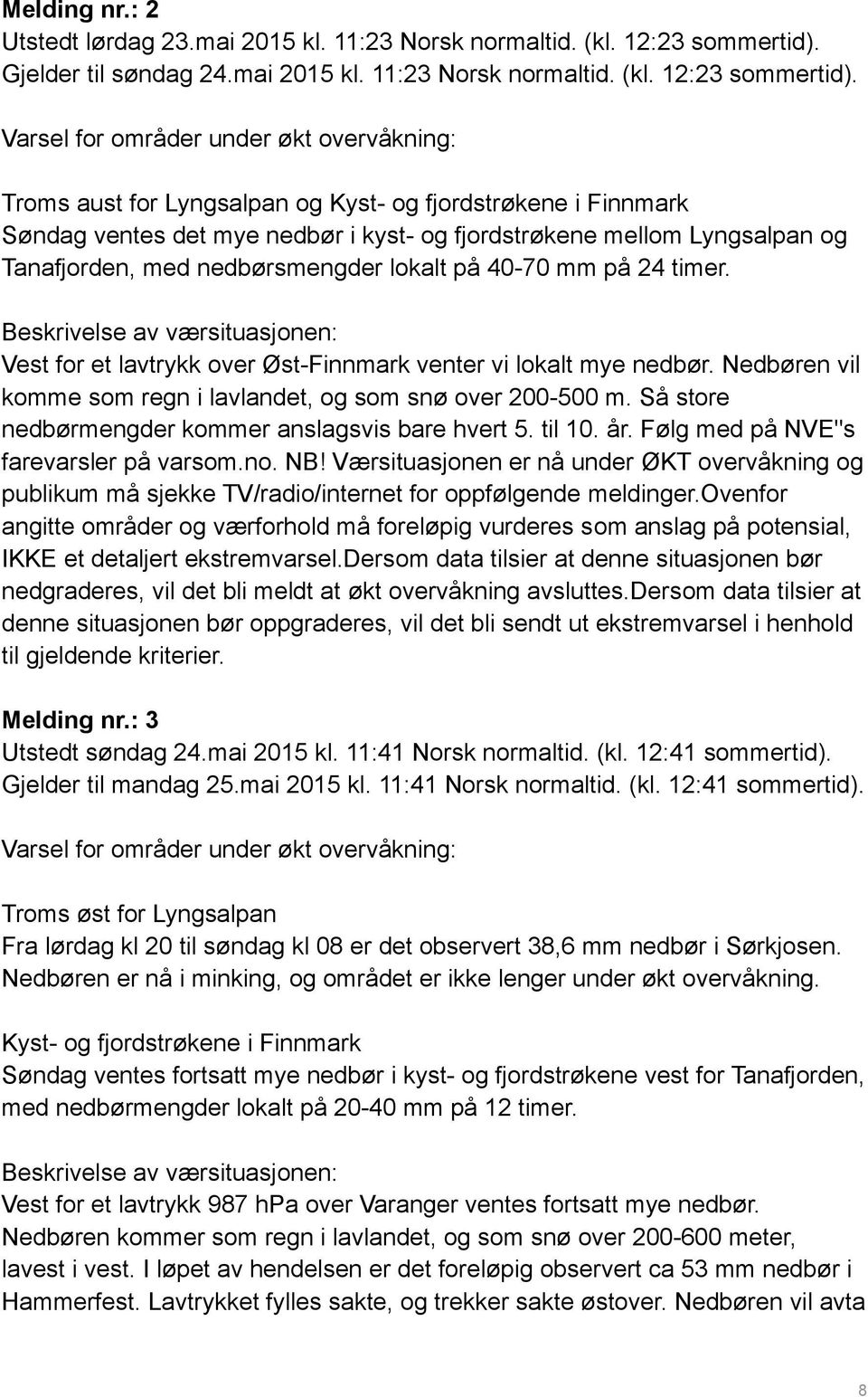 Varsel for områder under økt overvåkning: Troms aust for Lyngsalpan og Kyst- og fjordstrøkene i Finnmark Søndag ventes det mye nedbør i kyst- og fjordstrøkene mellom Lyngsalpan og Tanafjorden, med