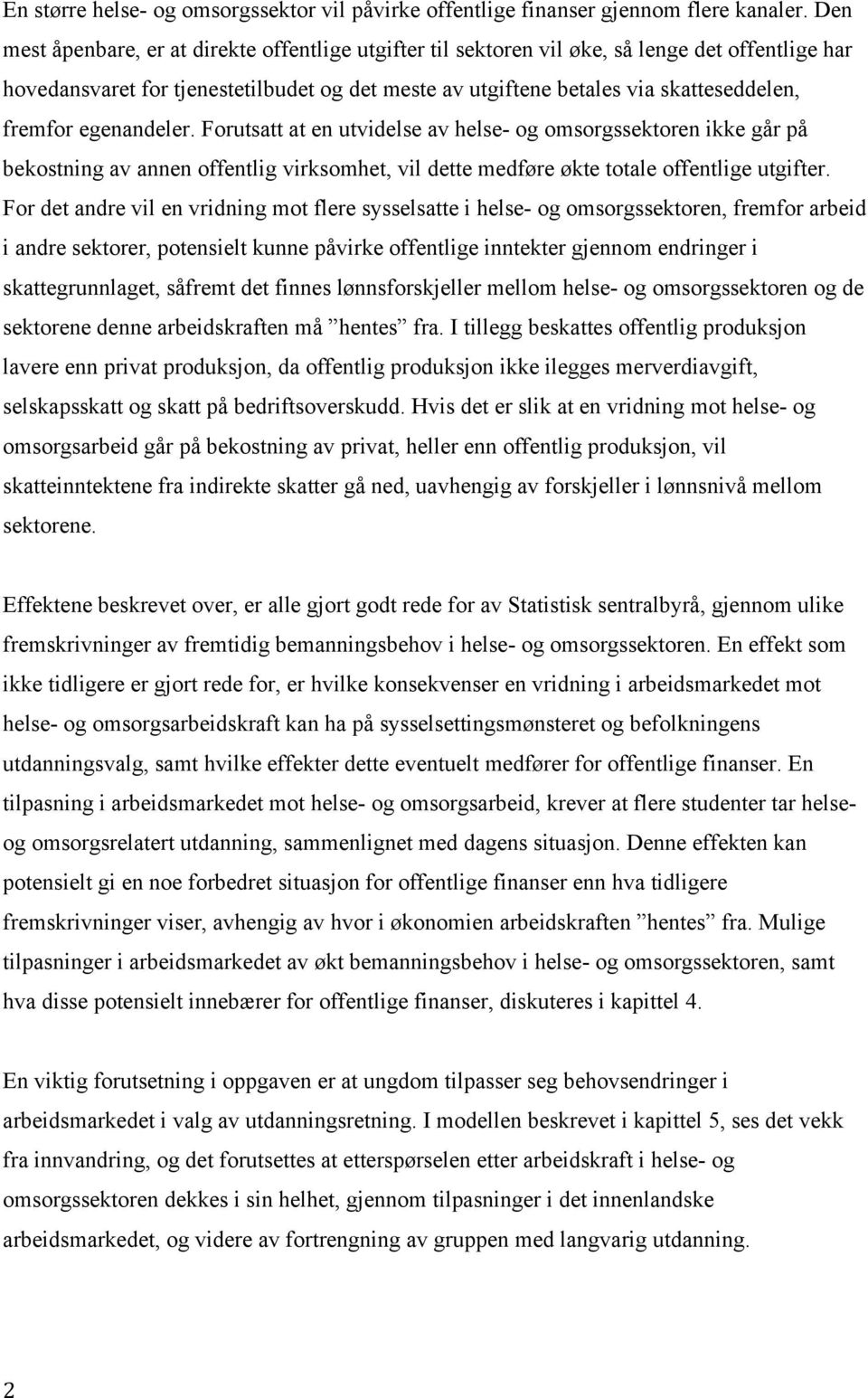 egenandeler. Forutsatt at en utvidelse av helse- og omsorgssektoren ikke går på bekostning av annen offentlig virksomhet, vil dette medføre økte totale offentlige utgifter.