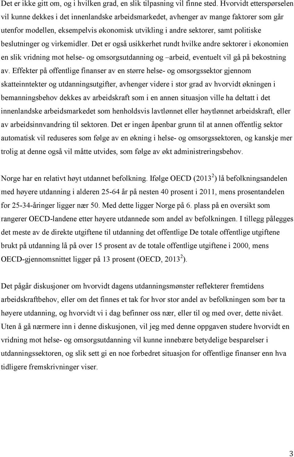 beslutninger og virkemidler. Det er også usikkerhet rundt hvilke andre sektorer i økonomien en slik vridning mot helse- og omsorgsutdanning og arbeid, eventuelt vil gå på bekostning av.