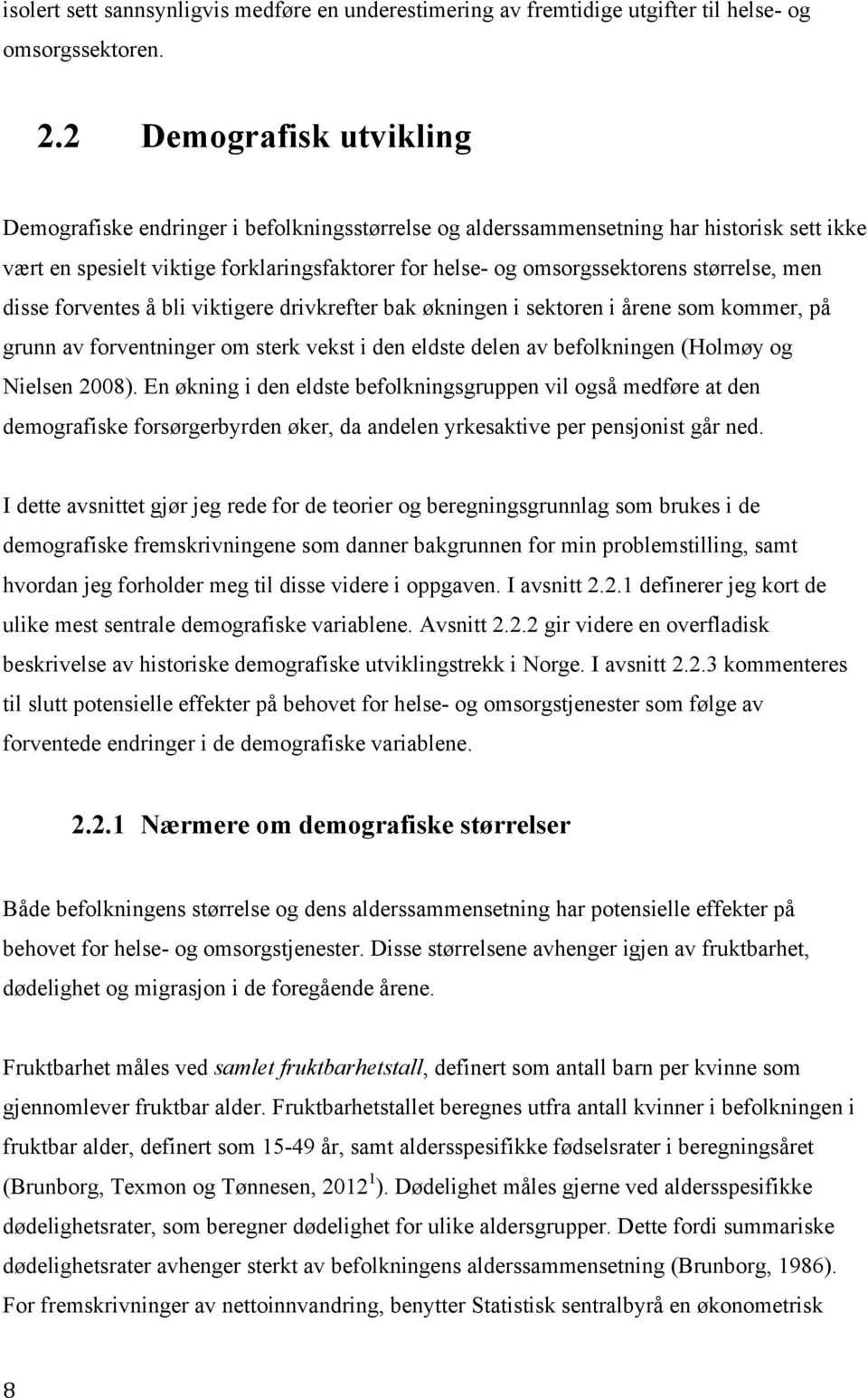 størrelse, men disse forventes å bli viktigere drivkrefter bak økningen i sektoren i årene som kommer, på grunn av forventninger om sterk vekst i den eldste delen av befolkningen (Holmøy og Nielsen