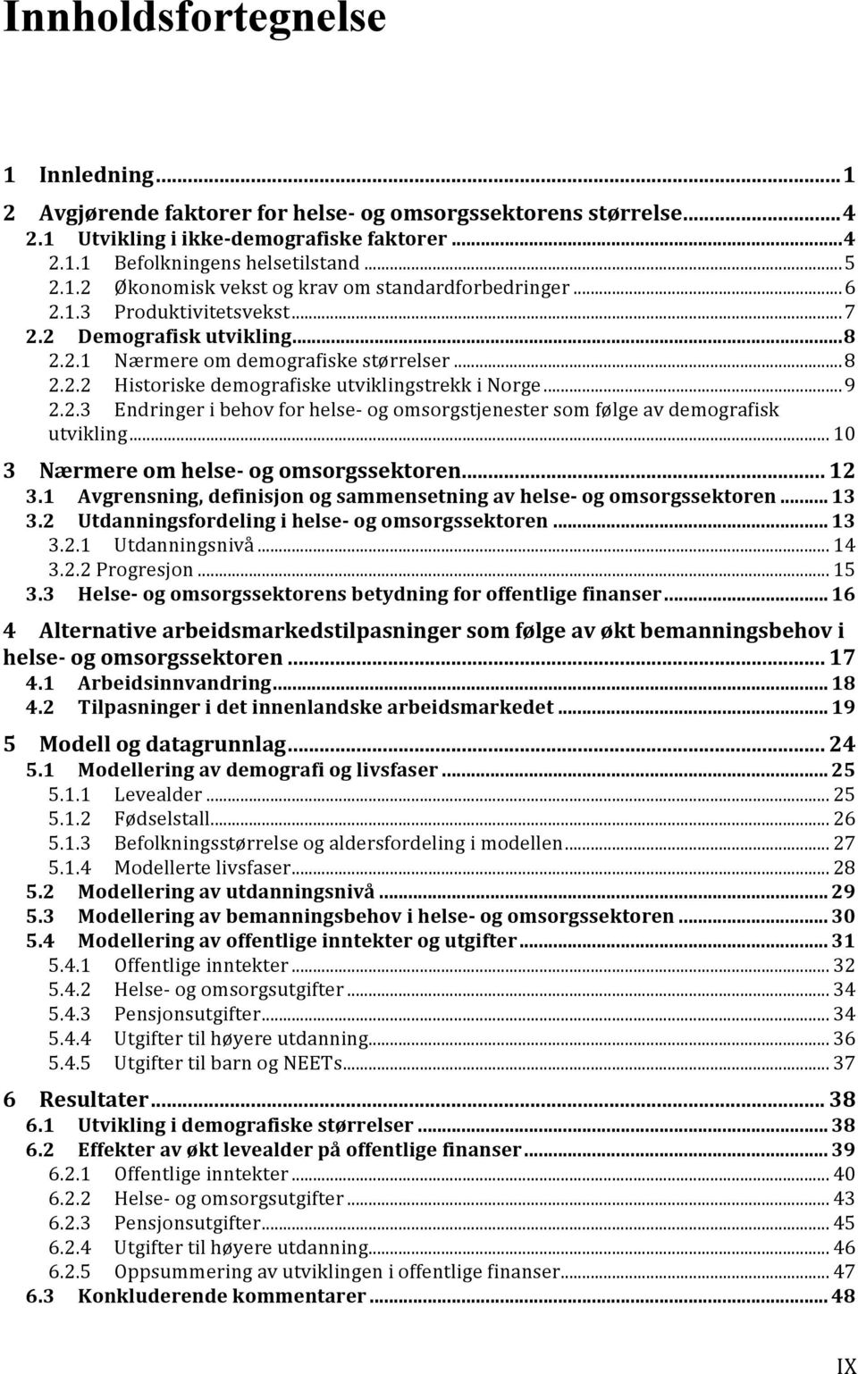 .. 10 3 Nærmere om helse- og omsorgssektoren... 12 3.1 Avgrensning, definisjon og sammensetning av helse- og omsorgssektoren... 13 3.2 Utdanningsfordeling i helse- og omsorgssektoren... 13 3.2.1 Utdanningsnivå.