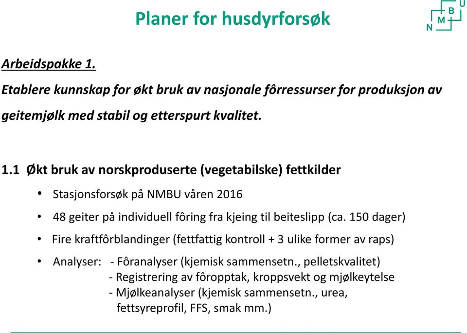 1 Økt bruk av norskproduserte (vegetabilske) fettkilder Stasjonsforsøk på NMBU våren 2016 48 geiter på individuell fôring fra kjeing til beiteslipp