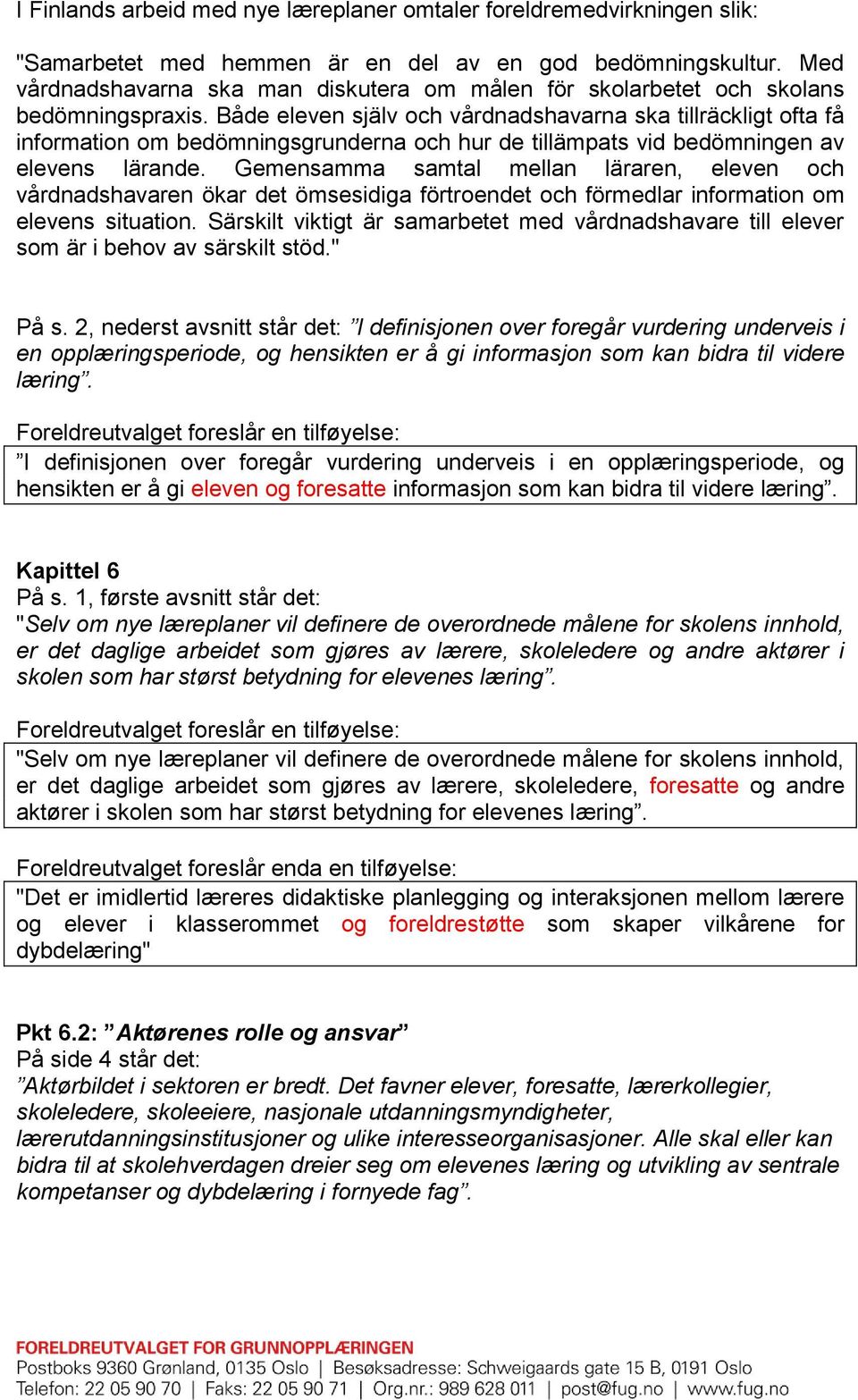 Både eleven själv och vårdnadshavarna ska tillräckligt ofta få information om bedömningsgrunderna och hur de tillämpats vid bedömningen av elevens lärande.