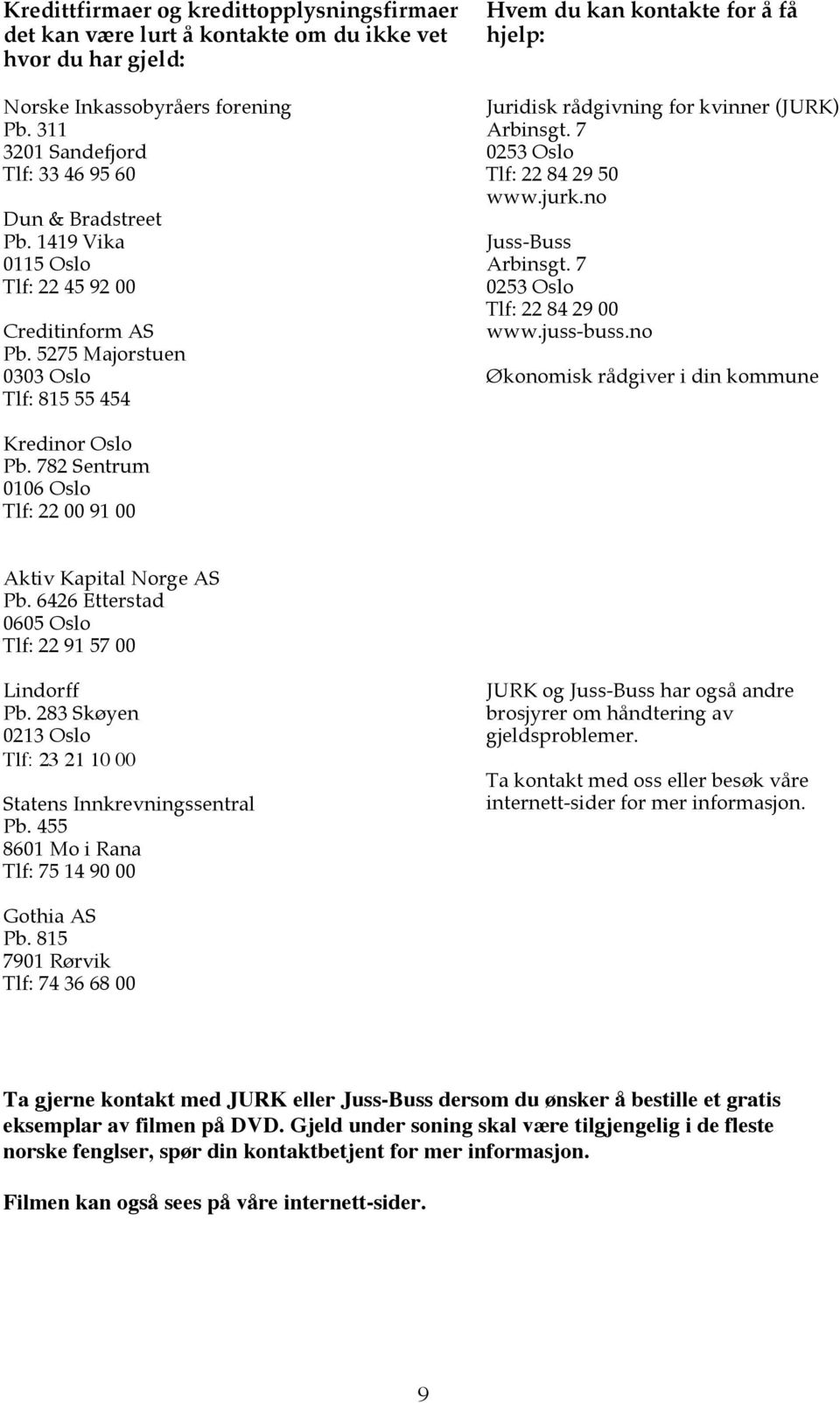 7 0253 Oslo Tlf: 22 84 29 50 www.jurk.no Juss-Buss Arbinsgt. 7 0253 Oslo Tlf: 22 84 29 00 www.juss-buss.no Økonomisk rådgiver i din kommune Kredinor Oslo Pb.