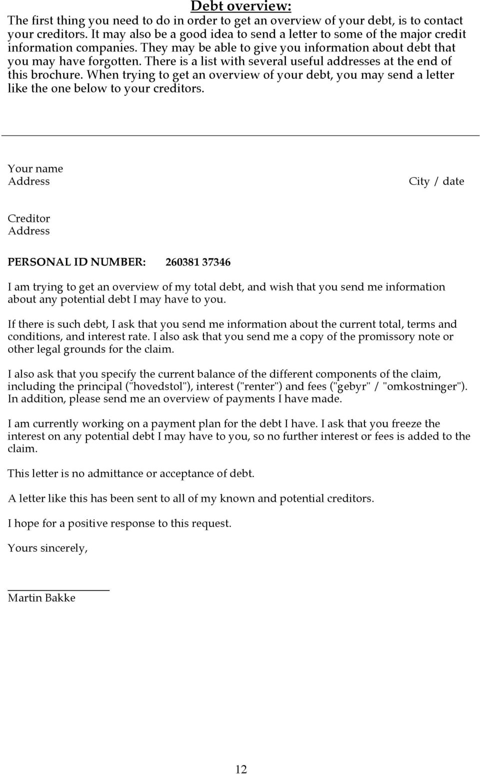 There is a list with several useful addresses at the end of this brochure. When trying to get an overview of your debt, you may send a letter like the one below to your creditors.