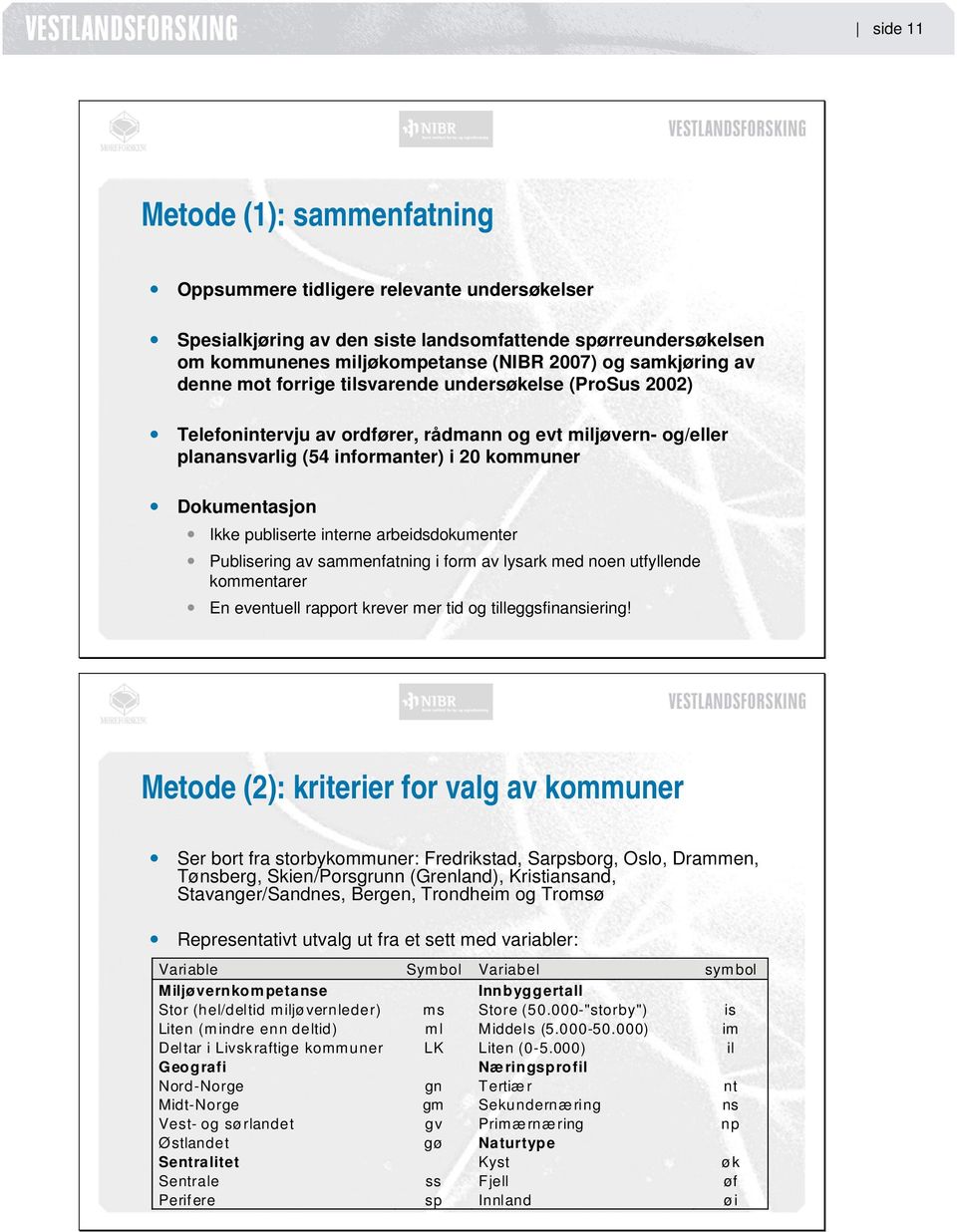 interne arbeidsdokumenter Publisering av sammenfatning i form av lysark med noen utfyllende kommentarer En eventuell rapport krever mer tid og tilleggsfinansiering!