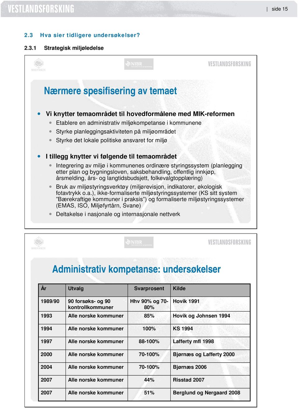 1 Strategisk miljøledelse Nærmere spesifisering av temaet Vi knytter temaområdet til hovedformålene med MIK-reformen Etablere en administrativ miljøkompetanse i kommunene Styrke