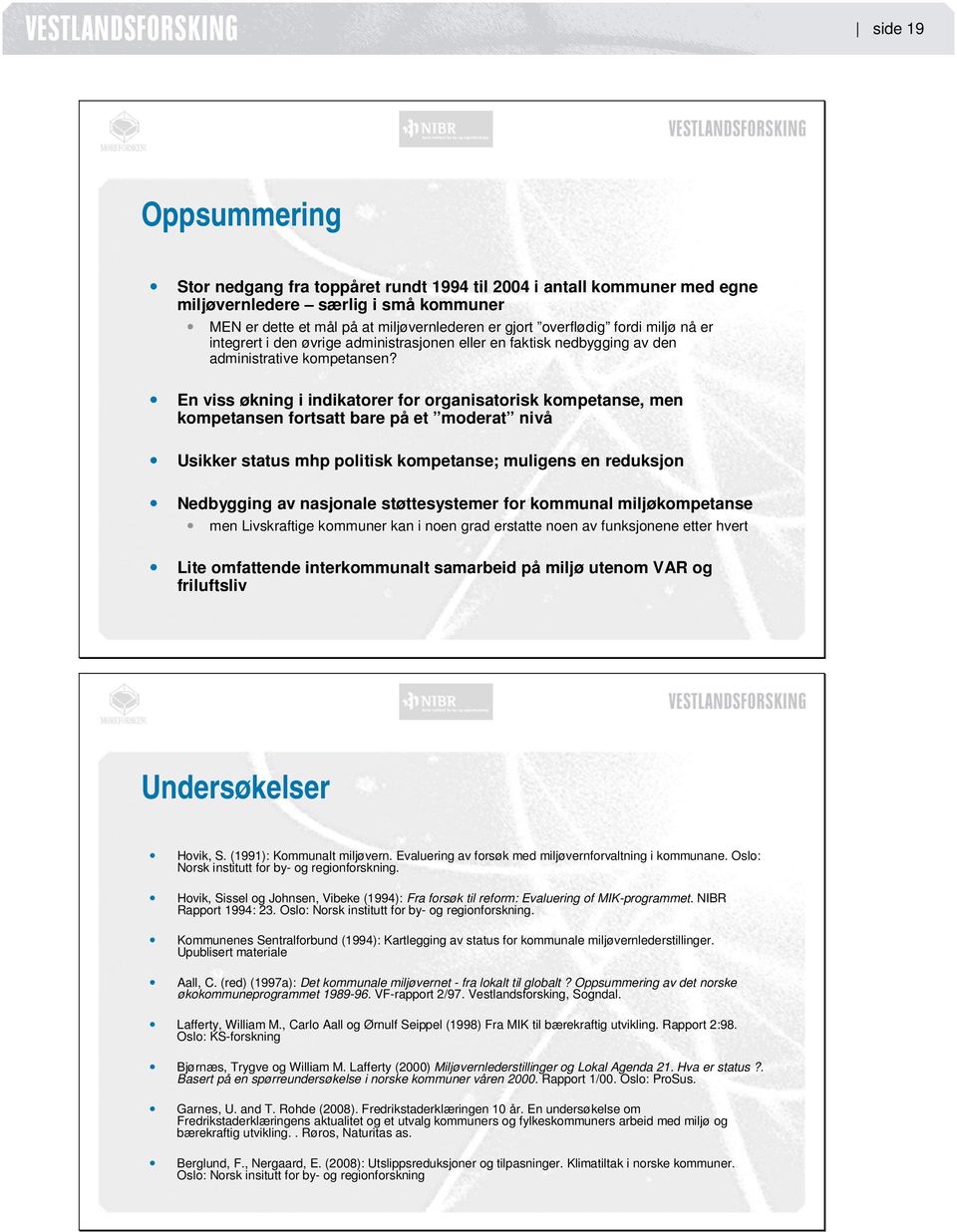 En viss økning i indikatorer for organisatorisk kompetanse, men kompetansen fortsatt bare på et moderat nivå Usikker status mhp politisk kompetanse; muligens en reduksjon Nedbygging av nasjonale