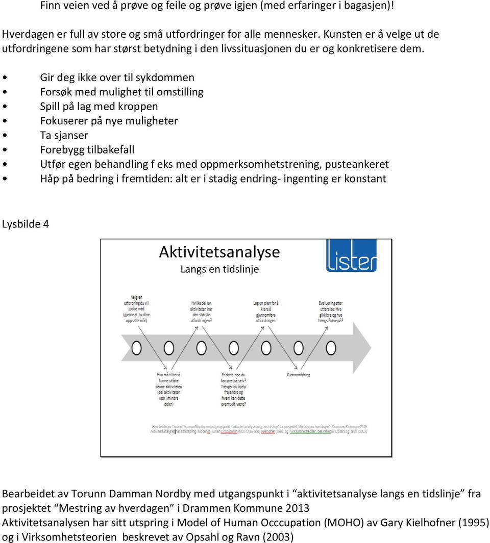 Gir deg ikke over til sykdommen Forsøk med mulighet til omstilling Spill på lag med kroppen Fokuserer på nye muligheter Ta sjanser Forebygg tilbakefall Utfør egen behandling f eks med