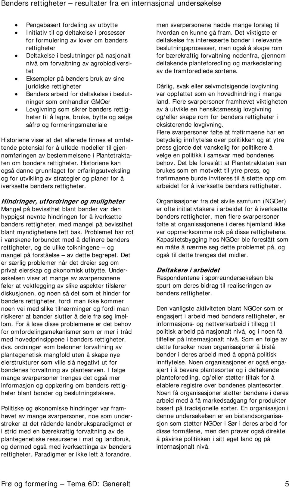 bruke, bytte og selge såfrø og formeringsmateriale Historiene viser at det allerede finnes et omfattende potensial for å utlede modeller til gjennomføringen av bestemmelsene i Plantetraktaten om