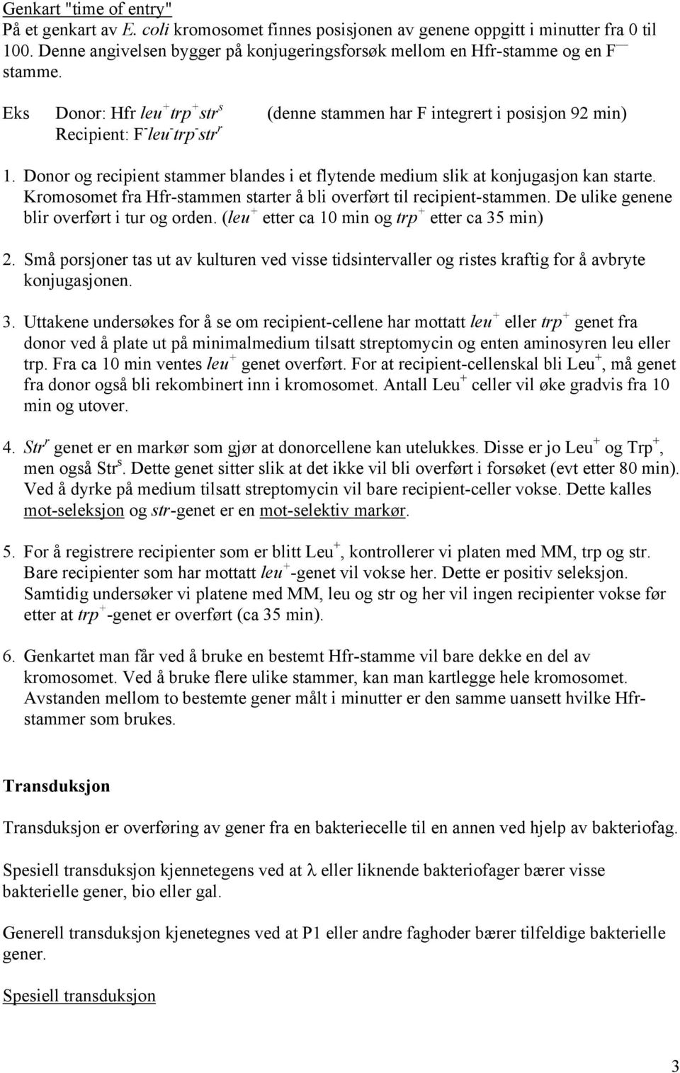 Eks Donor: Hfr leu + trp + str s (denne stammen har F integrert i posisjon 92 min) Recipient: F - leu - trp - str r 1.