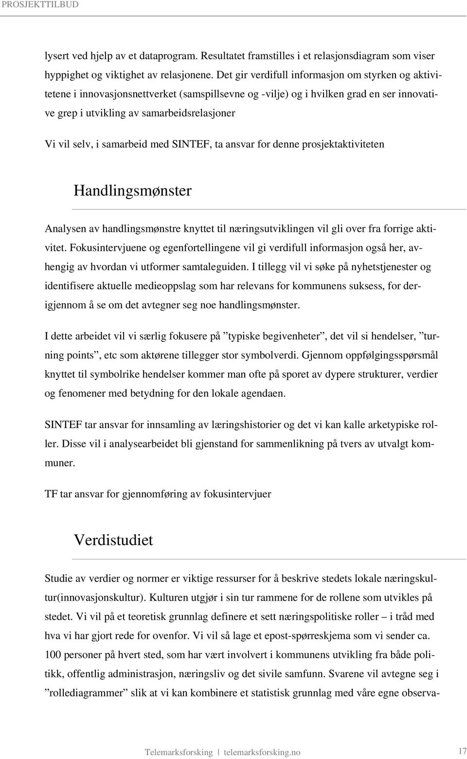 samarbeid med SINTEF, ta ansvar for denne prosjektaktiviteten Handlingsmønster Analysen av handlingsmønstre knyttet til næringsutviklingen vil gli over fra forrige aktivitet.