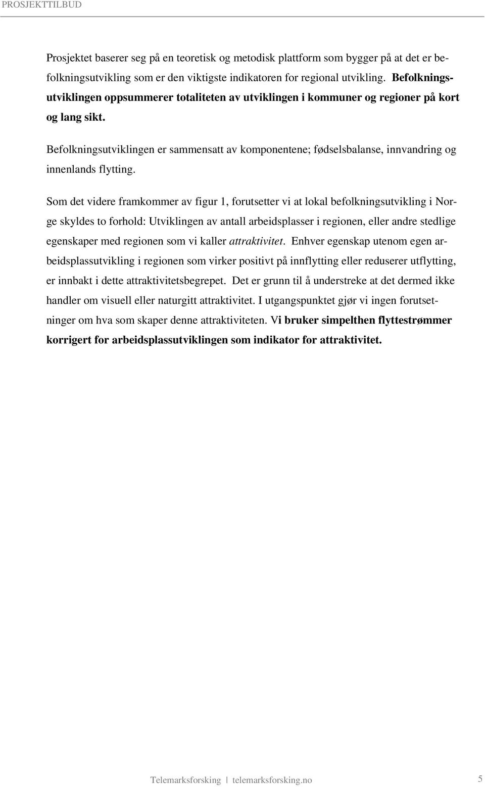 Befolkningsutviklingen er sammensatt av komponentene; fødselsbalanse, innvandring og innenlands flytting.