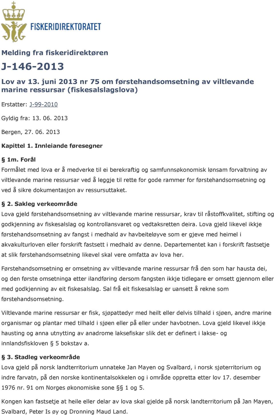 Forål Formålet med lova er å medverke til ei berekraftig og samfunnsøkonomisk lønsam forvaltning av viltlevande marine ressursar ved å leggje til rette for gode rammer for førstehandsomsetning og ved