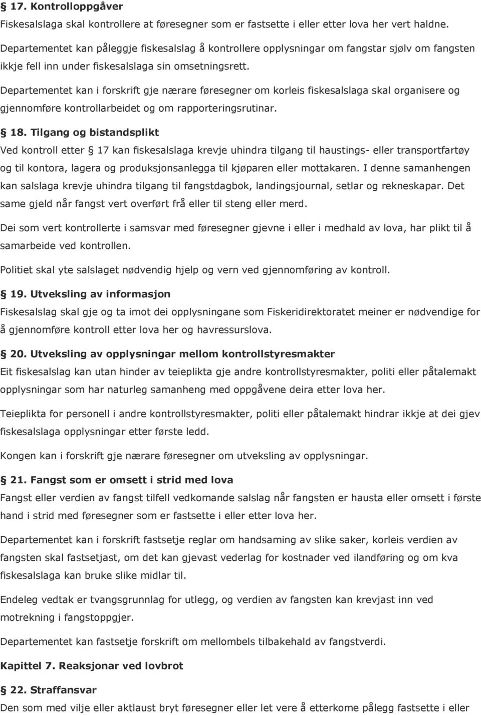 Departementet kan i forskrift gje nærare føresegner om korleis fiskesalslaga skal organisere og gjennomføre kontrollarbeidet og om rapporteringsrutinar. 18.