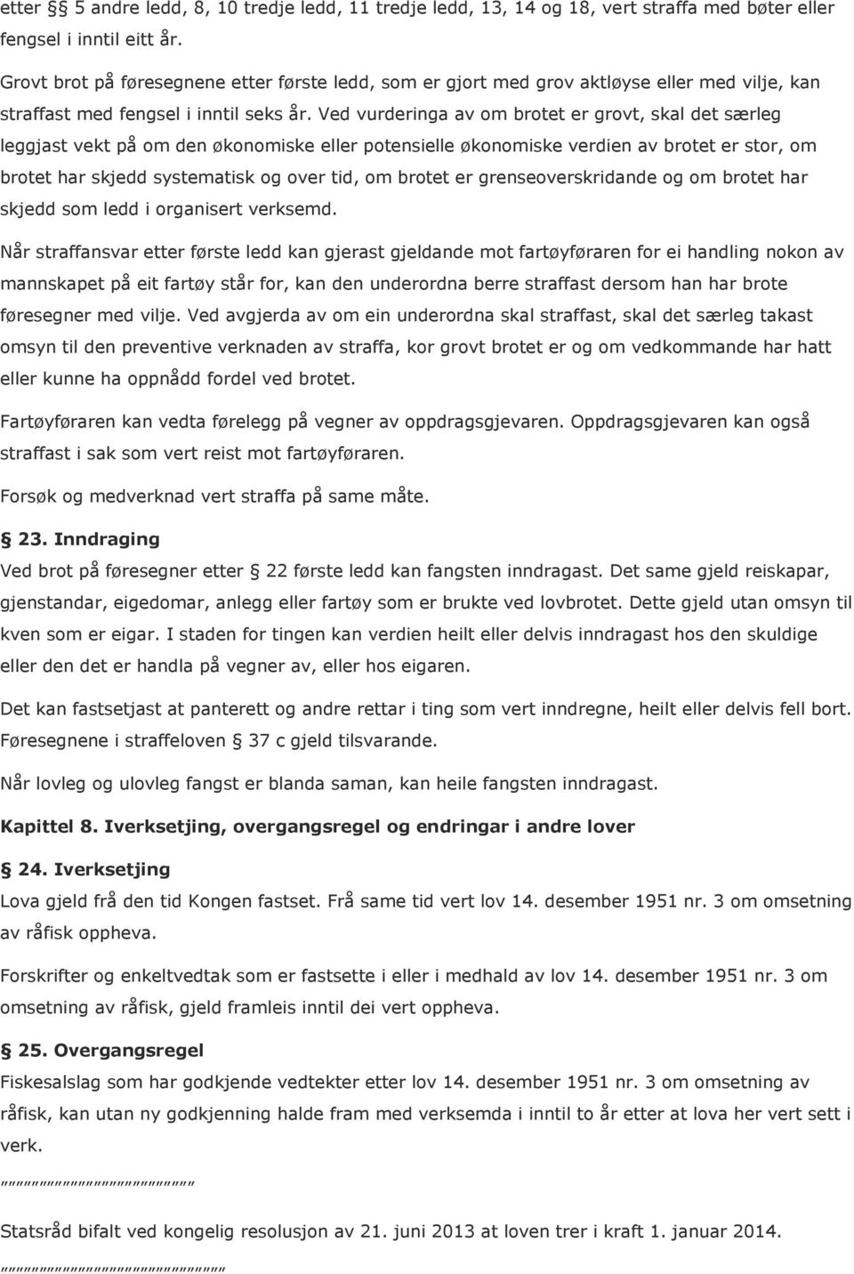 Ved vurderinga av om brotet er grovt, skal det særleg leggjast vekt på om den økonomiske eller potensielle økonomiske verdien av brotet er stor, om brotet har skjedd systematisk og over tid, om