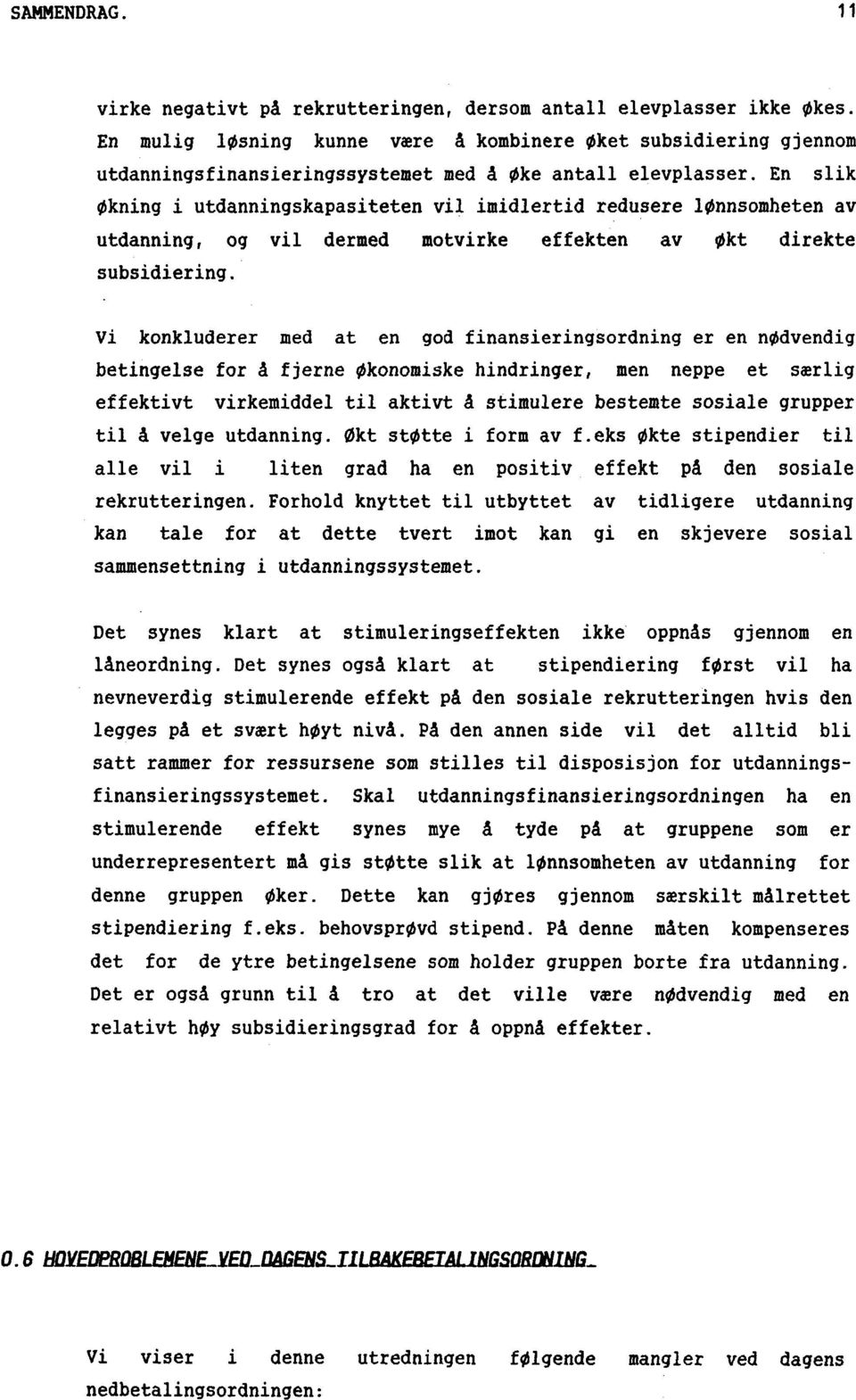 En slik Økning i utdanningskapasiteten vil imidlertid redusere lønnsomheten av utdanning, og vil dermed motvirke effekten av Økt direkte subsidiering.