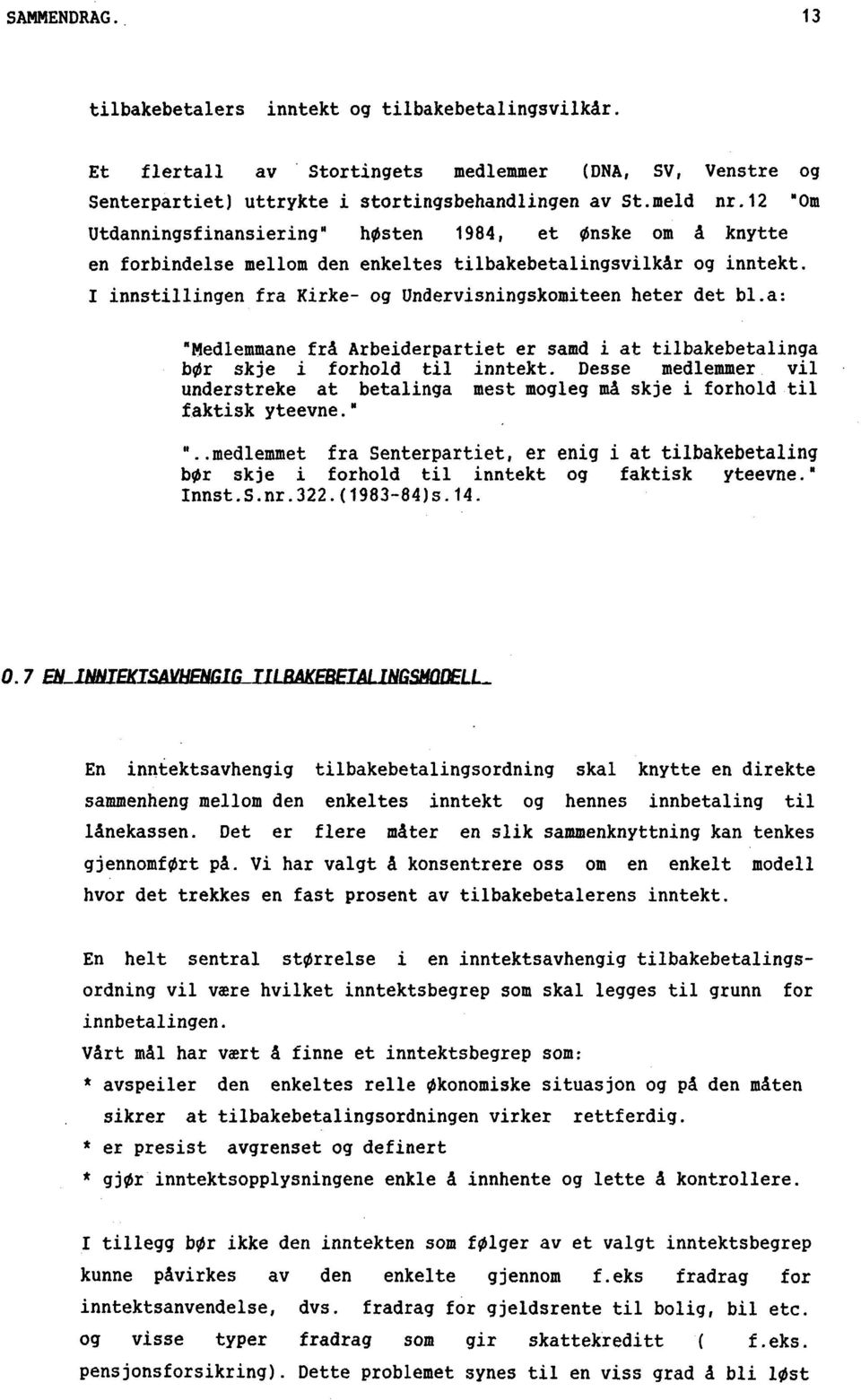 a: ftmedlemmane frå Arbeiderpartiet er samd i at tilbakebetalinga bør skje i forhold til inntekt. Desse medlemmer vil understreke at betalinga mest mogleg må skje i forhold til faktisk yteevne." ".