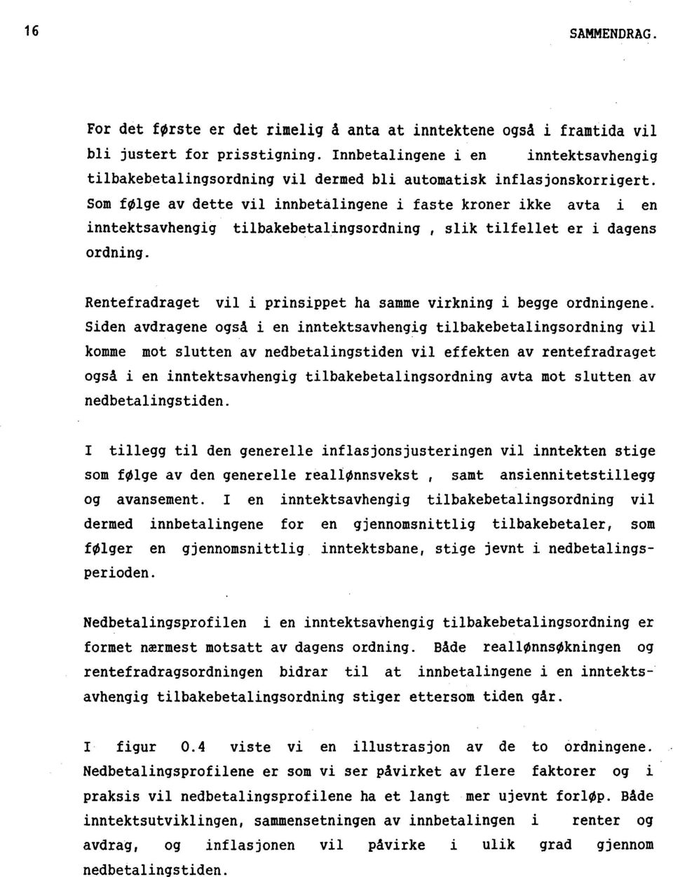 Som følge av dette vil innbetalingene i faste kroner ikke avta i en inntektsavhengig tilbakebetalingsordning, slik tilfellet er i dagens ordning.