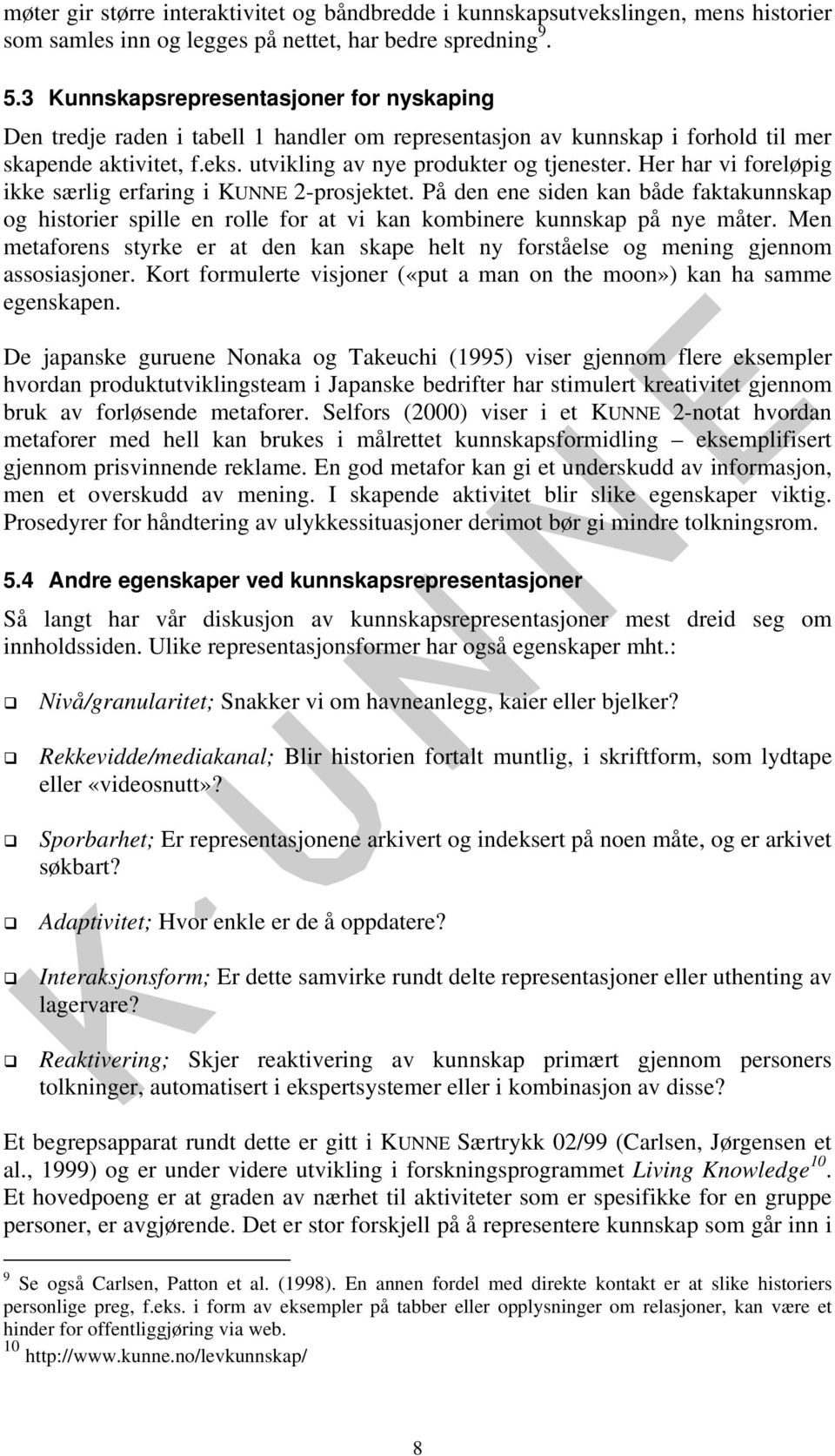 Her har vi foreløpig ikke særlig erfaring i KUNNE 2-prosjektet. På den ene siden kan både faktakunnskap og historier spille en rolle for at vi kan kombinere kunnskap på nye måter.