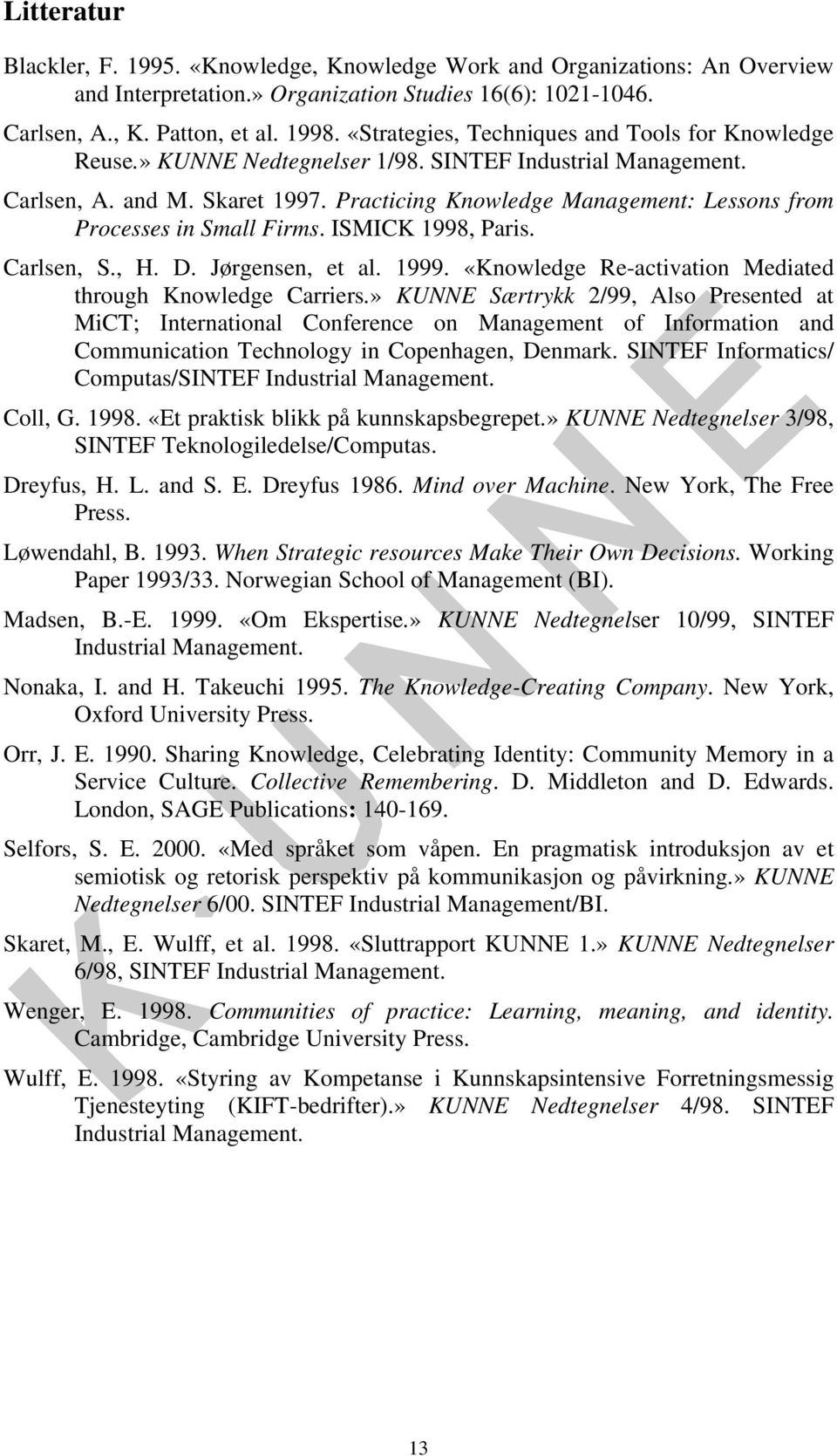 Practicing Knowledge Management: Lessons from Processes in Small Firms. ISMICK 1998, Paris. Carlsen, S., H. D. Jørgensen, et al. 1999. «Knowledge Re-activation Mediated through Knowledge Carriers.