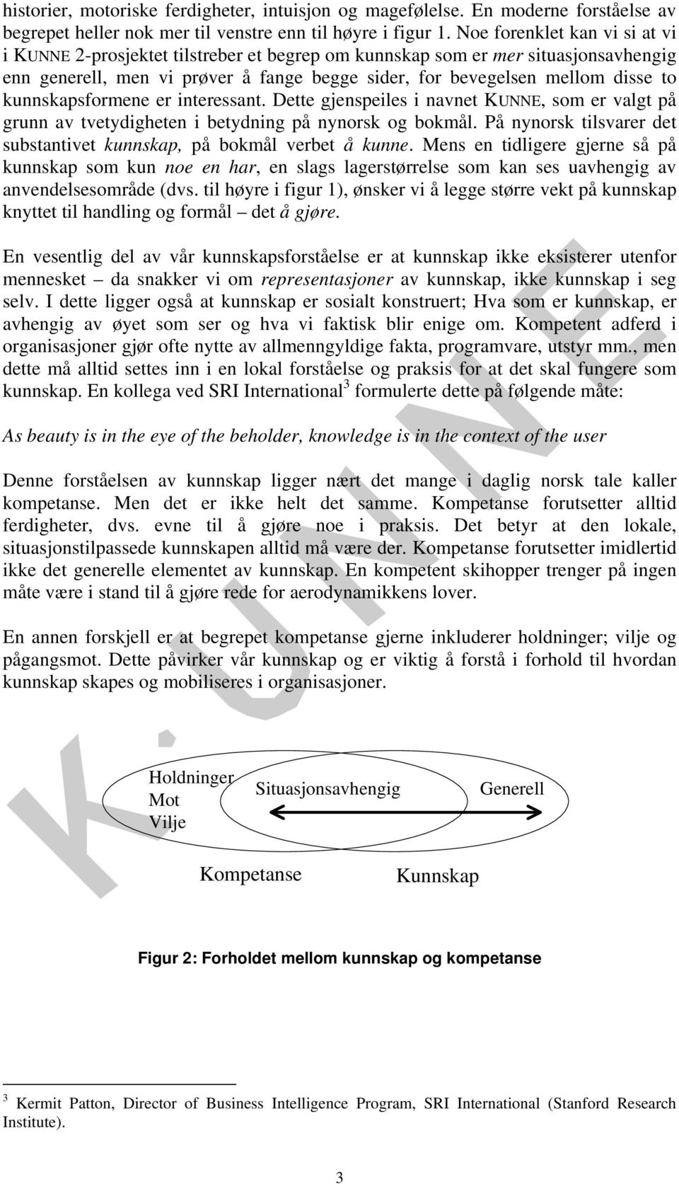 kunnskapsformene er interessant. Dette gjenspeiles i navnet KUNNE, som er valgt på grunn av tvetydigheten i betydning på nynorsk og bokmål.