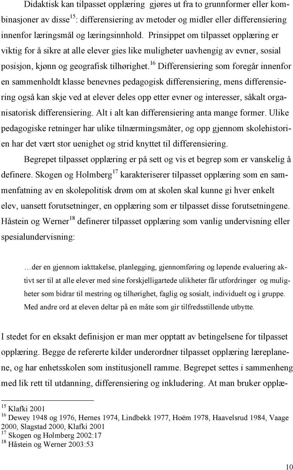 16 Differensiering som foregår innenfor en sammenholdt klasse benevnes pedagogisk differensiering, mens differensiering også kan skje ved at elever deles opp etter evner og interesser, såkalt