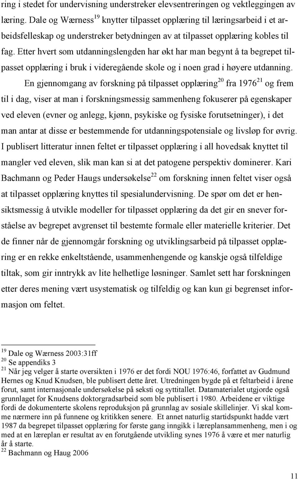 Etter hvert som utdanningslengden har økt har man begynt å ta begrepet tilpasset opplæring i bruk i videregående skole og i noen grad i høyere utdanning.