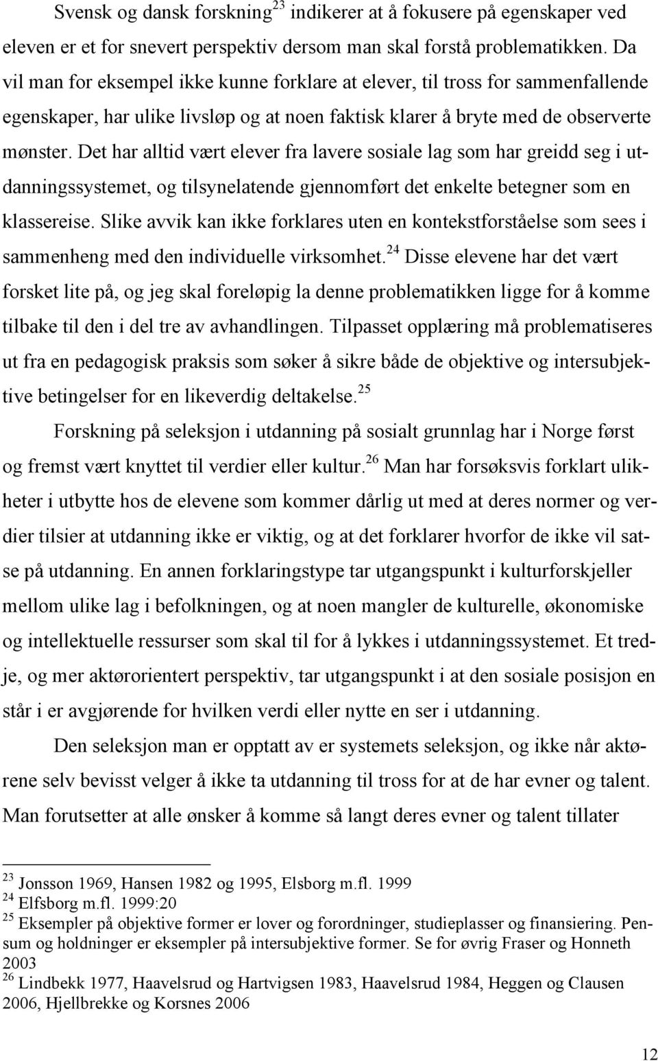 Det har alltid vært elever fra lavere sosiale lag som har greidd seg i utdanningssystemet, og tilsynelatende gjennomført det enkelte betegner som en klassereise.