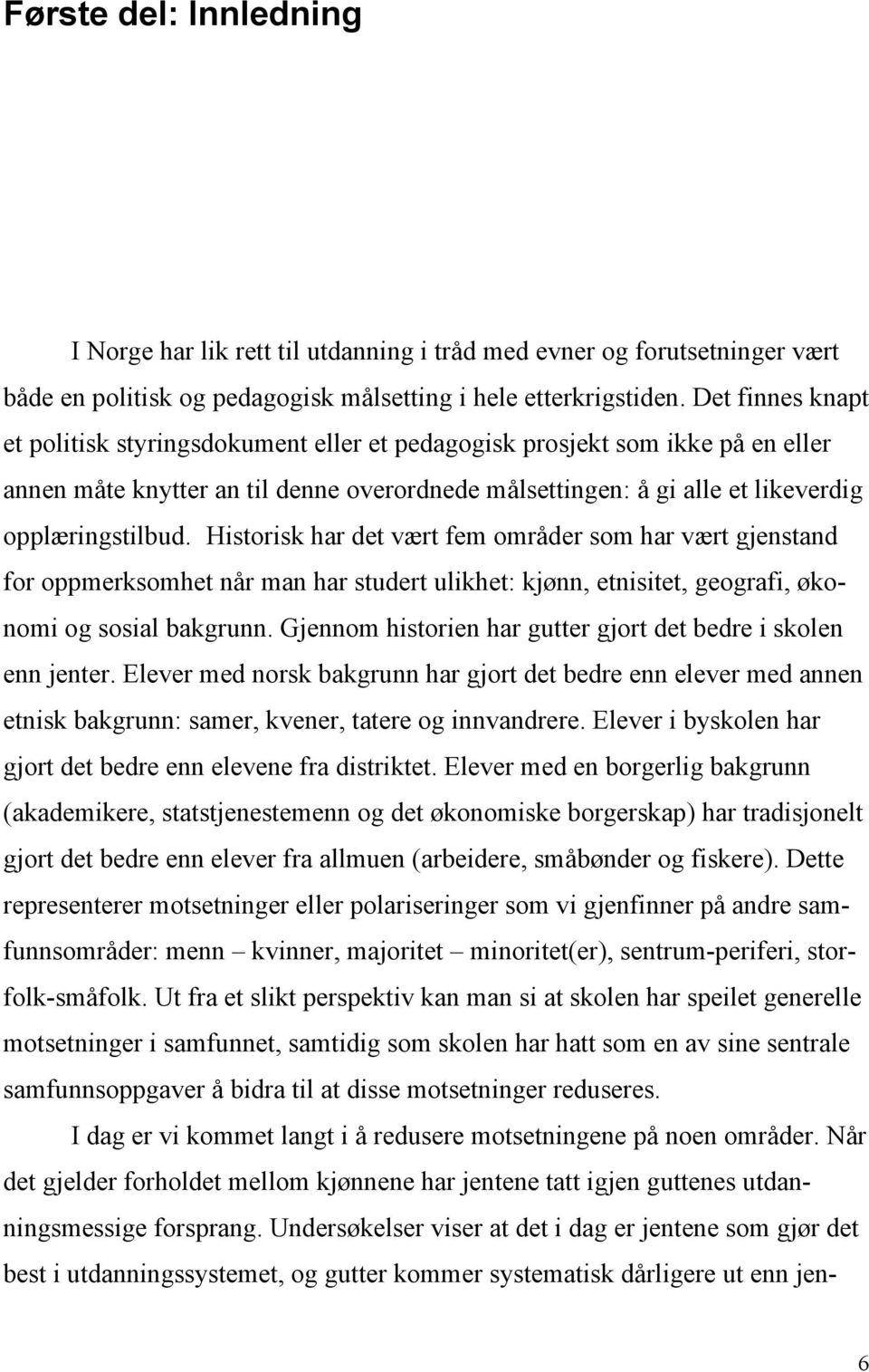 Historisk har det vært fem områder som har vært gjenstand for oppmerksomhet når man har studert ulikhet: kjønn, etnisitet, geografi, økonomi og sosial bakgrunn.