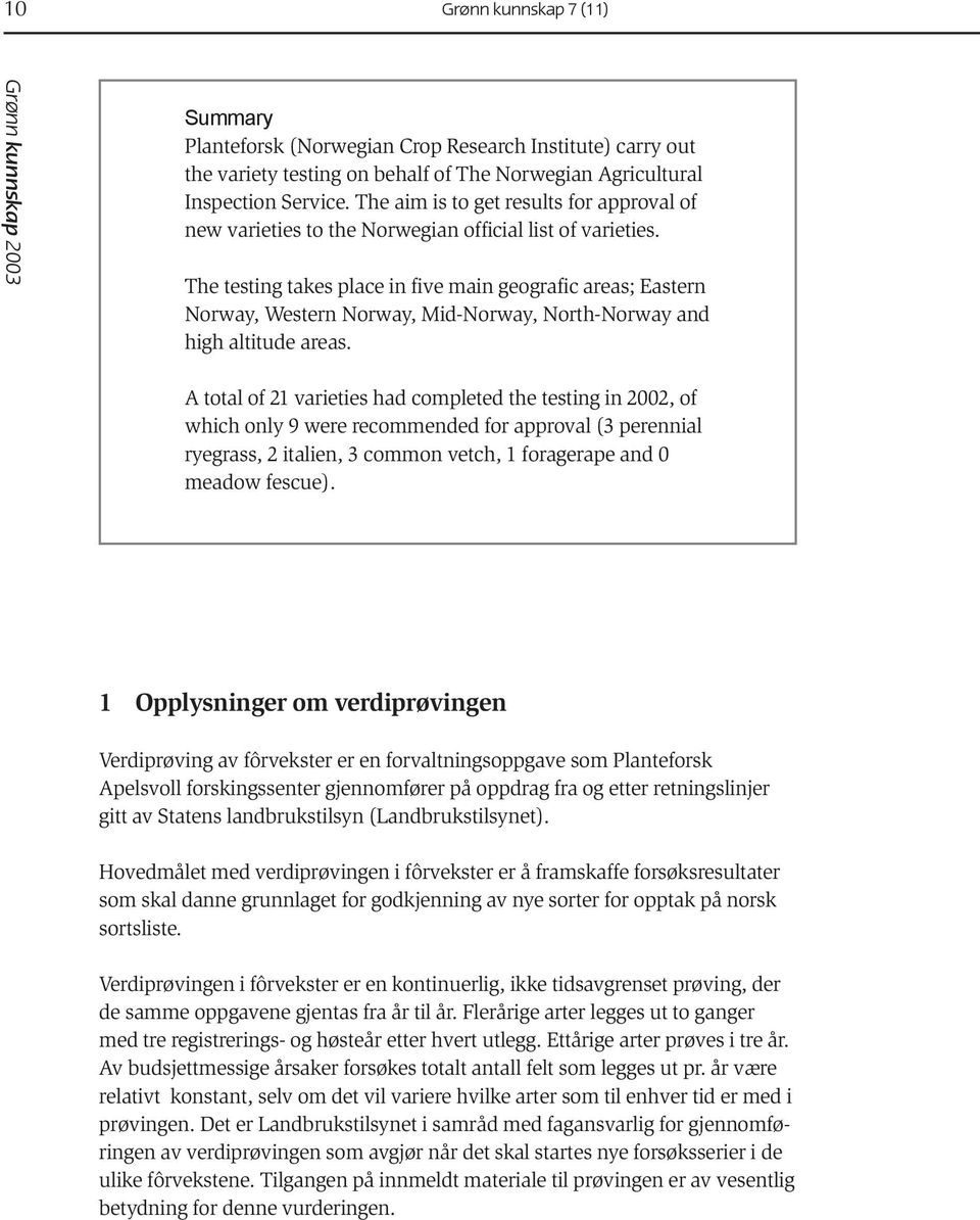 The testing takes place in five main geografic areas; Eastern Norway, Western Norway, Mid-Norway, North-Norway and high altitude areas.