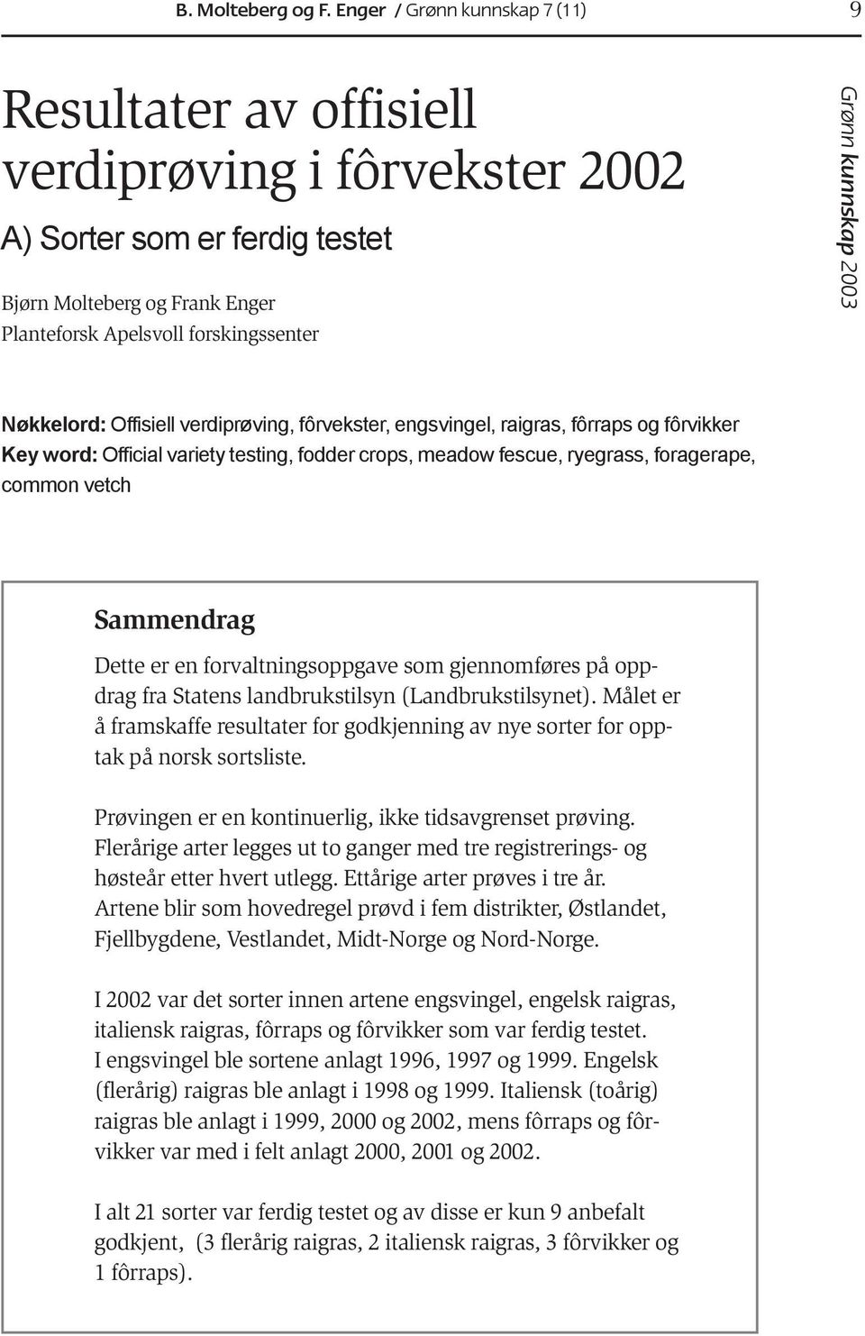 Offisiell verdiprøving, fôrvekster, engsvingel, raigras, fôrraps og fôrvikker Key word: Official variety testing, fodder crops, meadow fescue, ryegrass, foragerape, common vetch Sammendrag Dette er