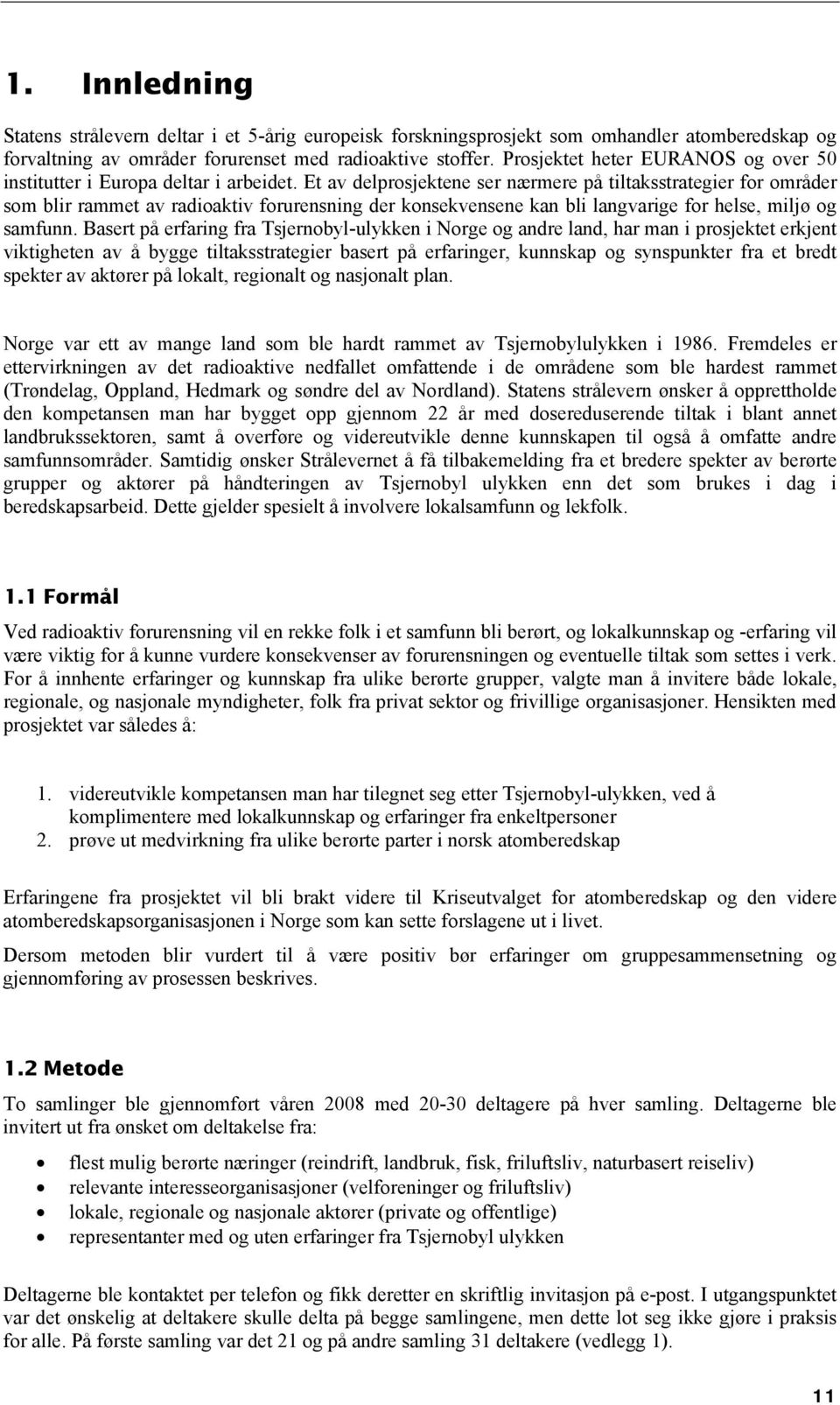 Et av delprosjektene ser nærmere på tiltaksstrategier for områder som blir rammet av radioaktiv forurensning der konsekvensene kan bli langvarige for helse, miljø og samfunn.