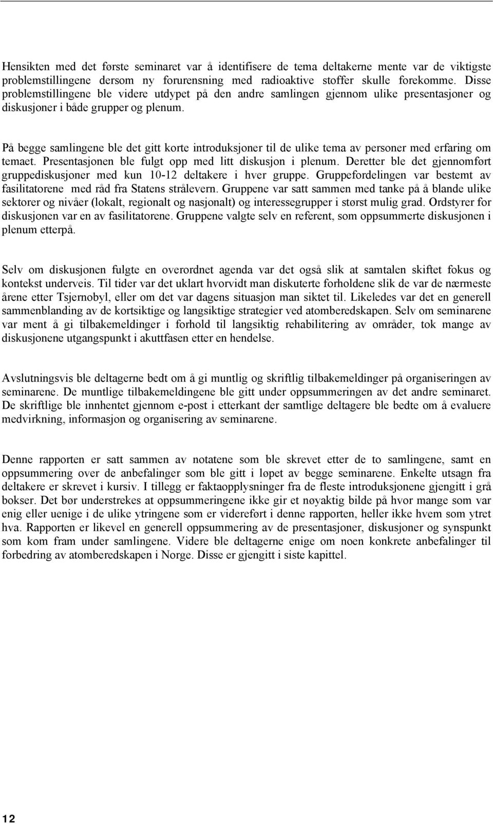 På begge samlingene ble det gitt korte introduksjoner til de ulike tema av personer med erfaring om temaet. Presentasjonen ble fulgt opp med litt diskusjon i plenum.