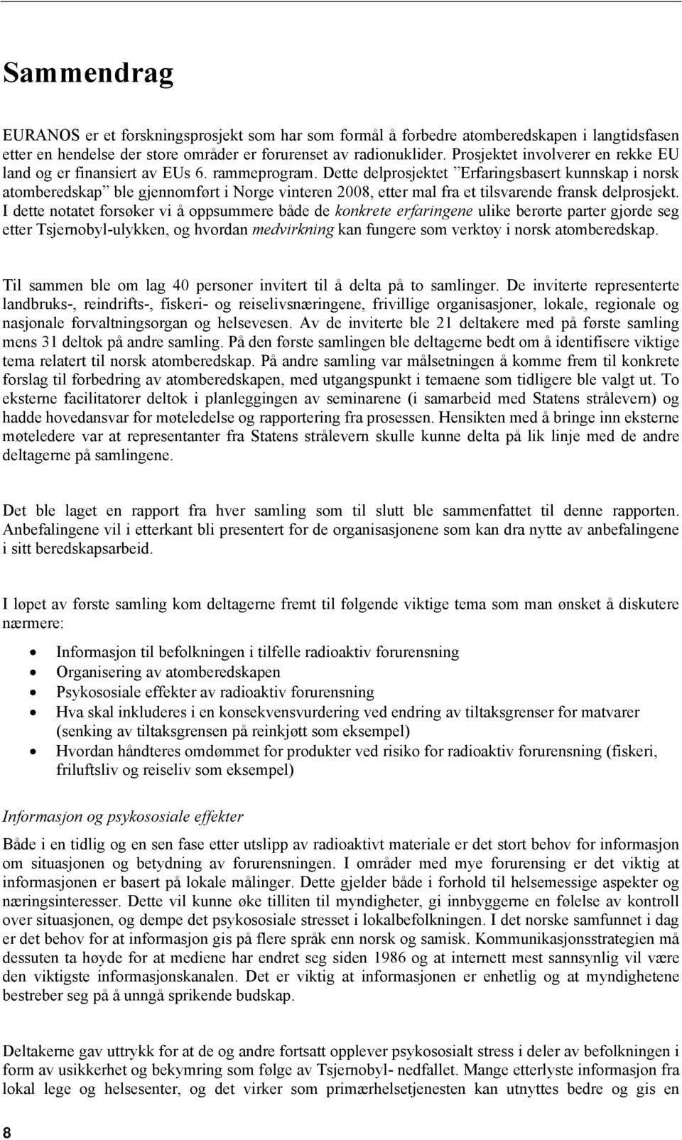 Dette delprosjektet Erfaringsbasert kunnskap i norsk atomberedskap ble gjennomført i Norge vinteren 2008, etter mal fra et tilsvarende fransk delprosjekt.