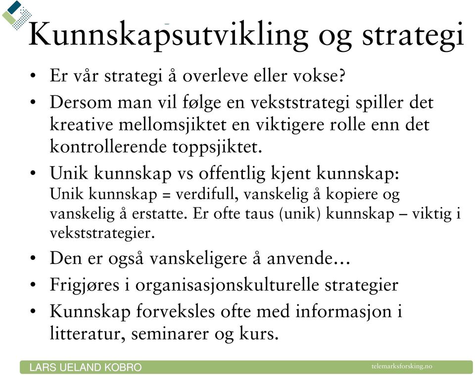 Unik kunnskap vs offentlig kjent kunnskap: Unik kunnskap = verdifull, vanskelig å kopiere og vanskelig å erstatte.