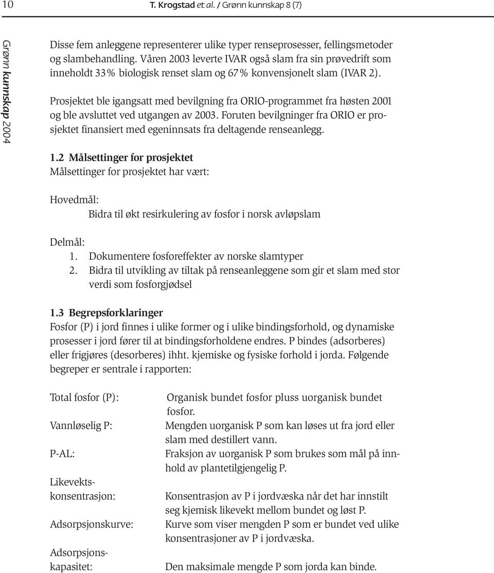 Prosjektet ble igangsatt med bevilgning fra ORIO-programmet fra høsten 2001 og ble avsluttet ved utgangen av 2003.