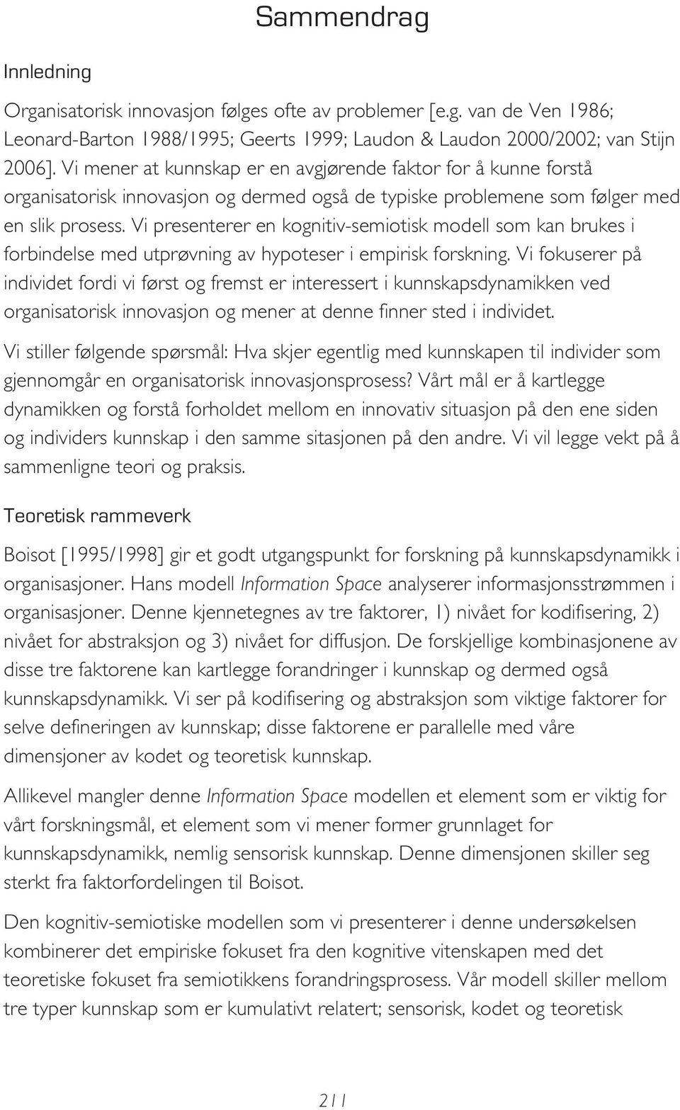 Vi presenterer en kognitiv-semiotisk modell som kan brukes i forbindelse med utprøvning av hypoteser i empirisk forskning.