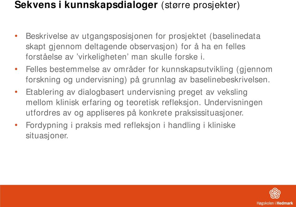 Felles bestemmelse av områder for kunnskapsutvikling (gjennom forskning og undervisning) på grunnlag av baselinebeskrivelsen.