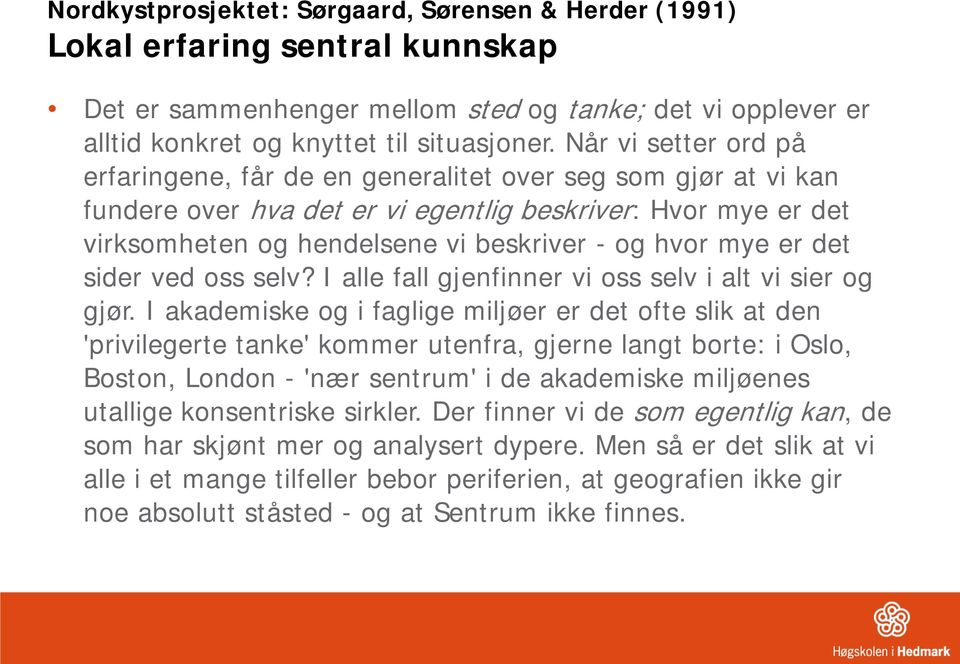 mye er det sider ved oss selv? I alle fall gjenfinner vi oss selv i alt vi sier og gjør.